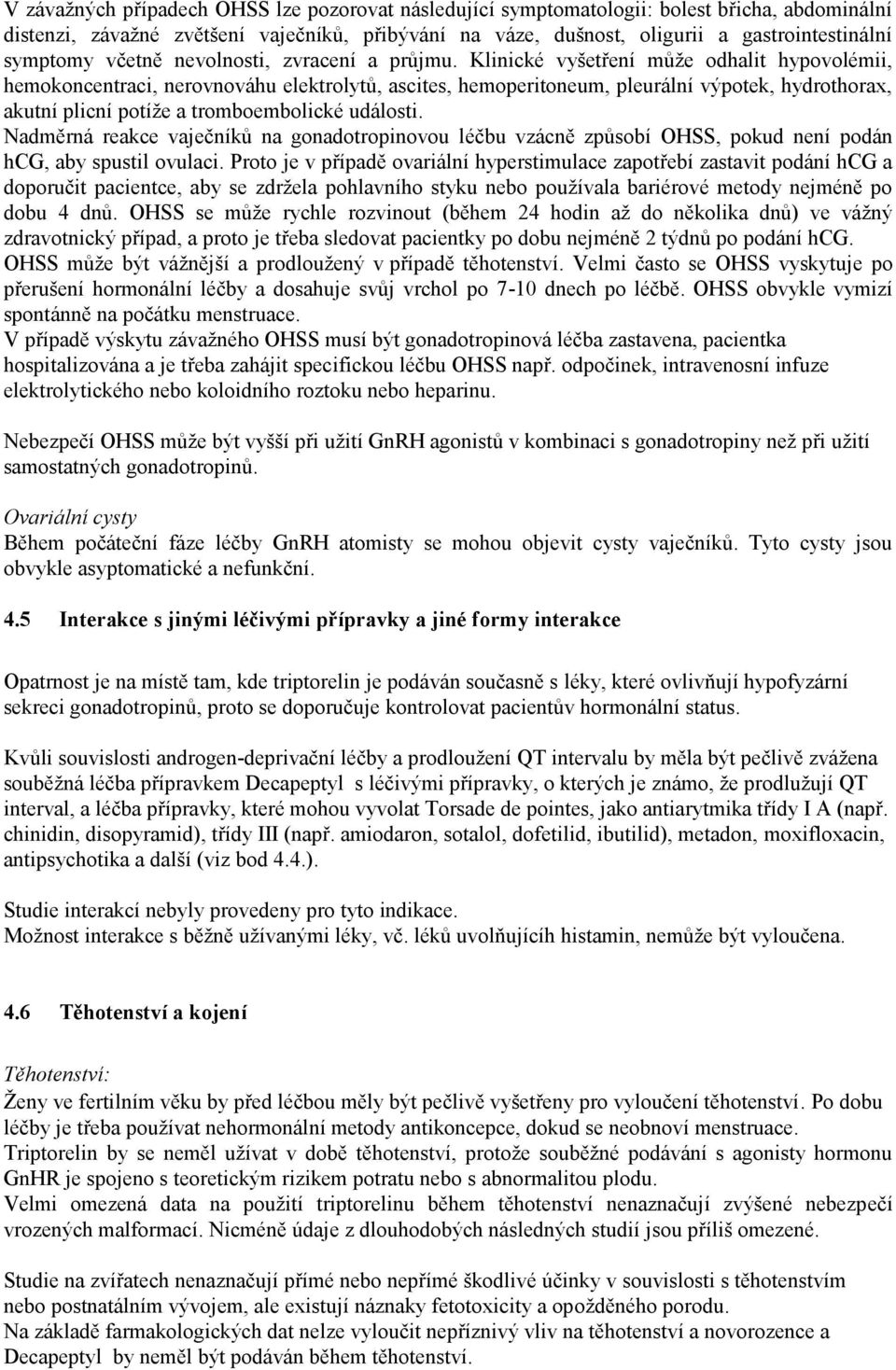 Klinické vyšetření může odhalit hypovolémii, hemokoncentraci, nerovnováhu elektrolytů, ascites, hemoperitoneum, pleurální výpotek, hydrothorax, akutní plicní potíže a tromboembolické události.