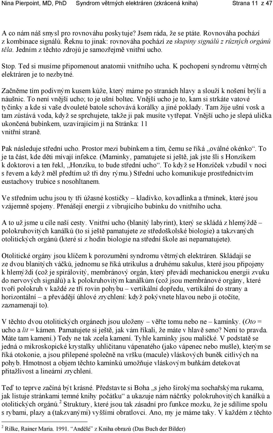 K pochopení syndromu větrných elektráren je to nezbytné. Začněme tím podivným kusem kůže, který máme po stranách hlavy a slouží k nošení brýlí a náušnic. To není vnější ucho; to je ušní boltec.