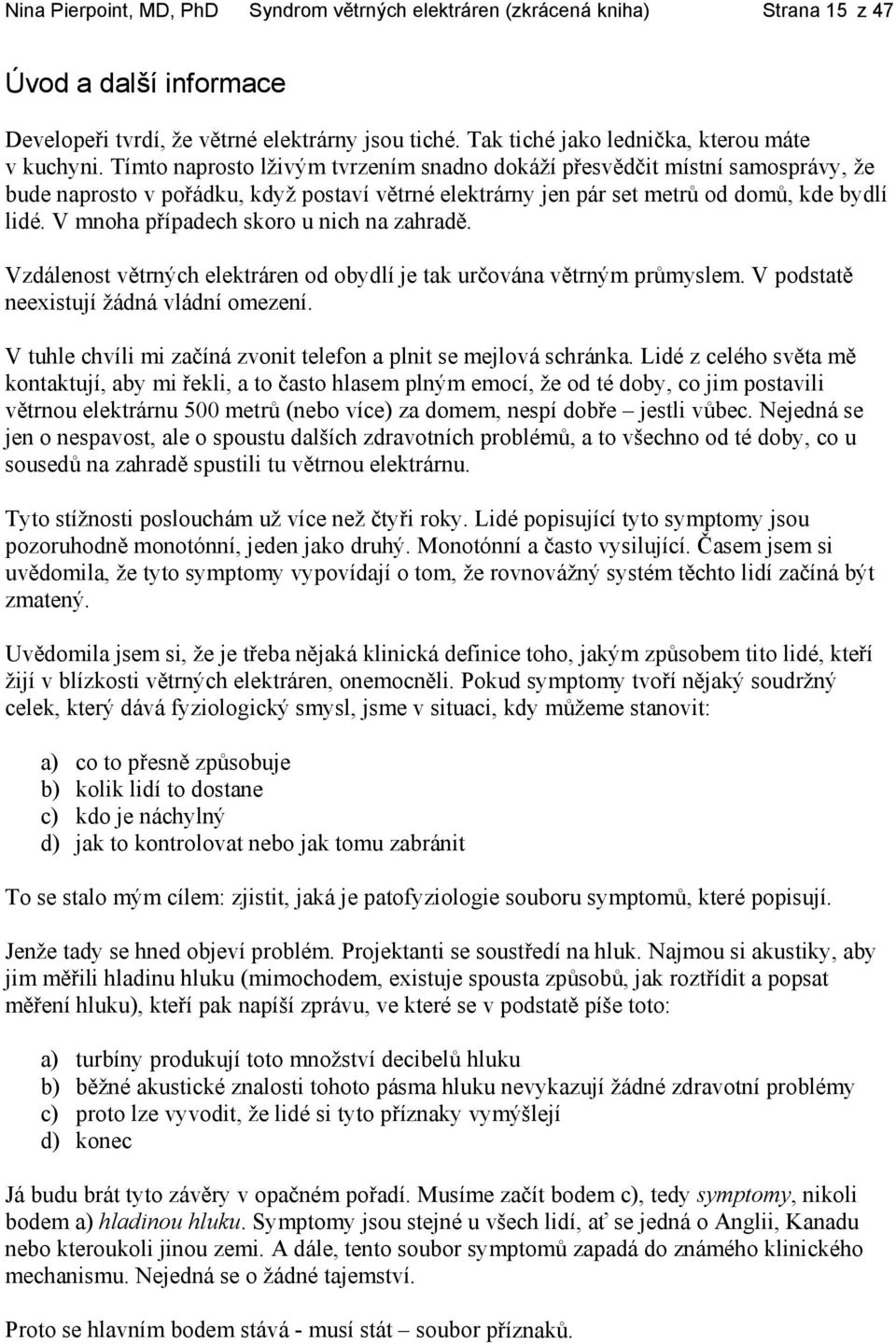 Tímto naprosto lživým tvrzením snadno dokáží přesvědčit místní samosprávy, že bude naprosto v pořádku, když postaví větrné elektrárny jen pár set metrů od domů, kde bydlí lidé.