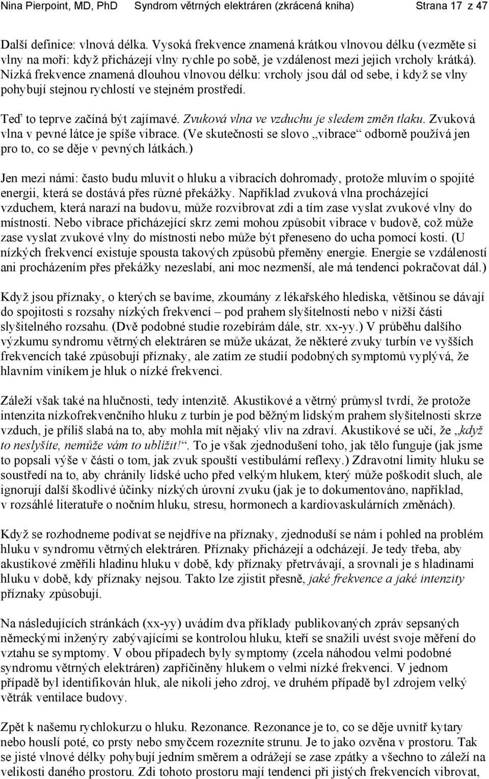 Nízká frekvence znamená dlouhou vlnovou délku: vrcholy jsou dál od sebe, i když se vlny pohybují stejnou rychlostí ve stejném prostředí. Teď to teprve začíná být zajímavé.