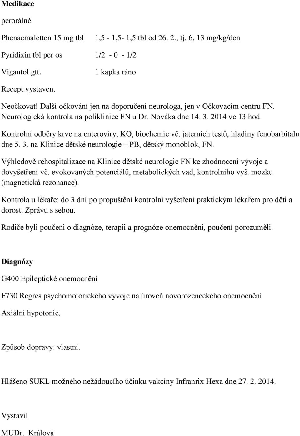 Kontrolní odběry krve na enteroviry, KO, biochemie vč. jaterních testů, hladiny fenobarbitalu dne 5. 3. na Klinice dětské neurologie PB, dětský monoblok, FN.