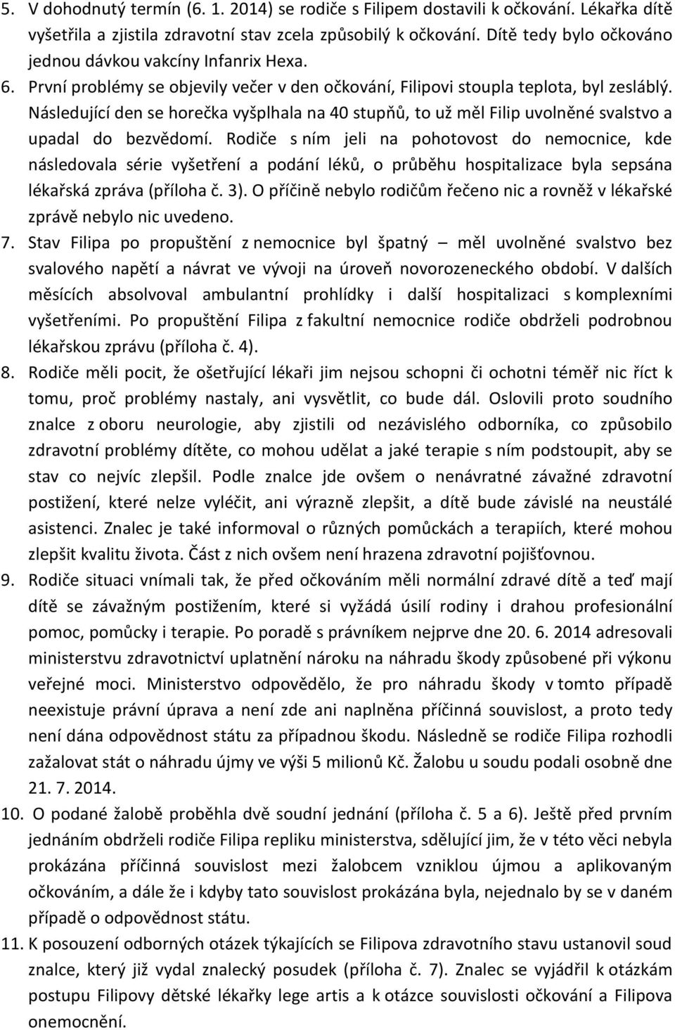 Následující den se horečka vyšplhala na 40 stupňů, to už měl Filip uvolněné svalstvo a upadal do bezvědomí.