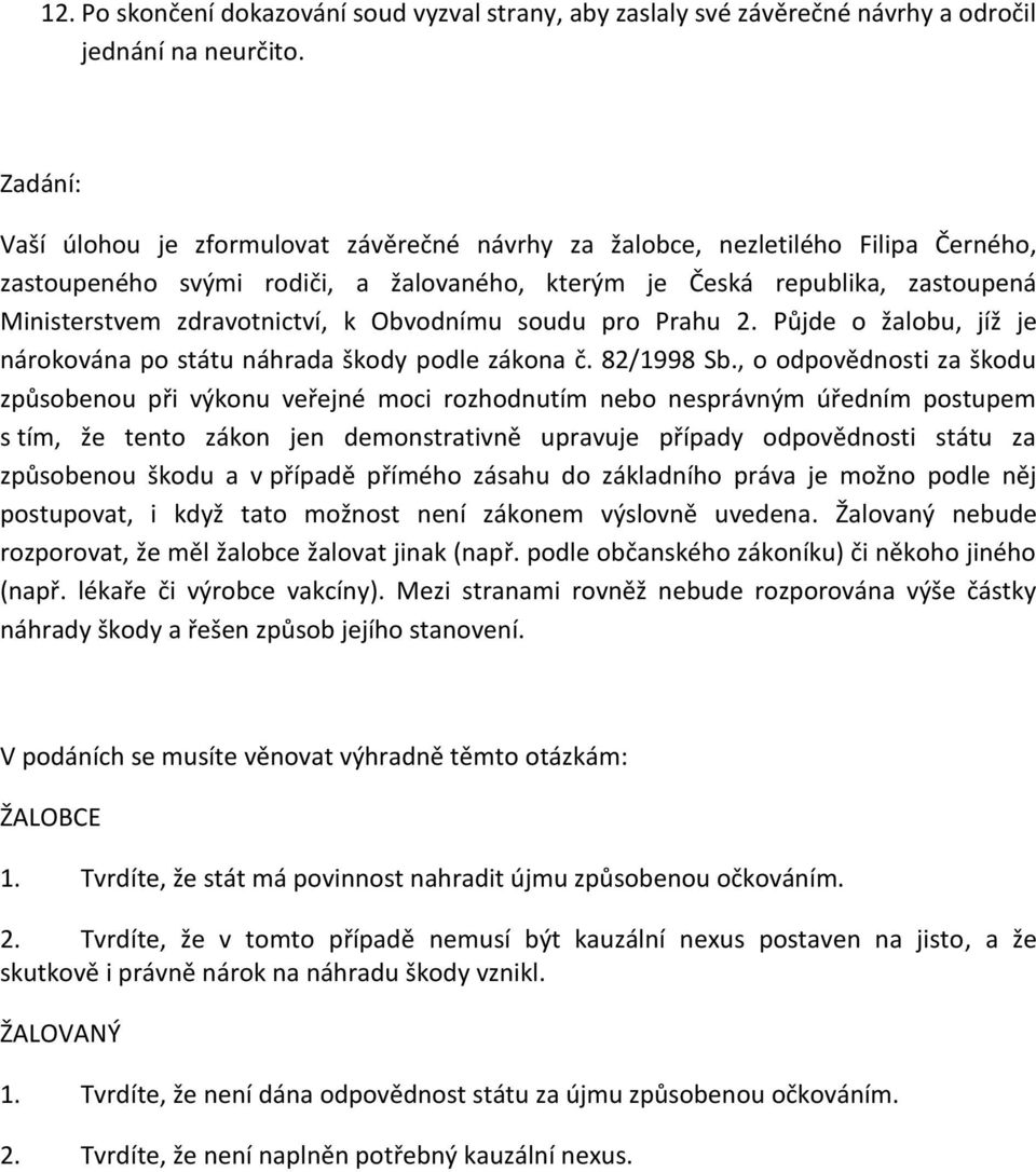 k Obvodnímu soudu pro Prahu 2. Půjde o žalobu, jíž je nárokována po státu náhrada škody podle zákona č. 82/1998 Sb.