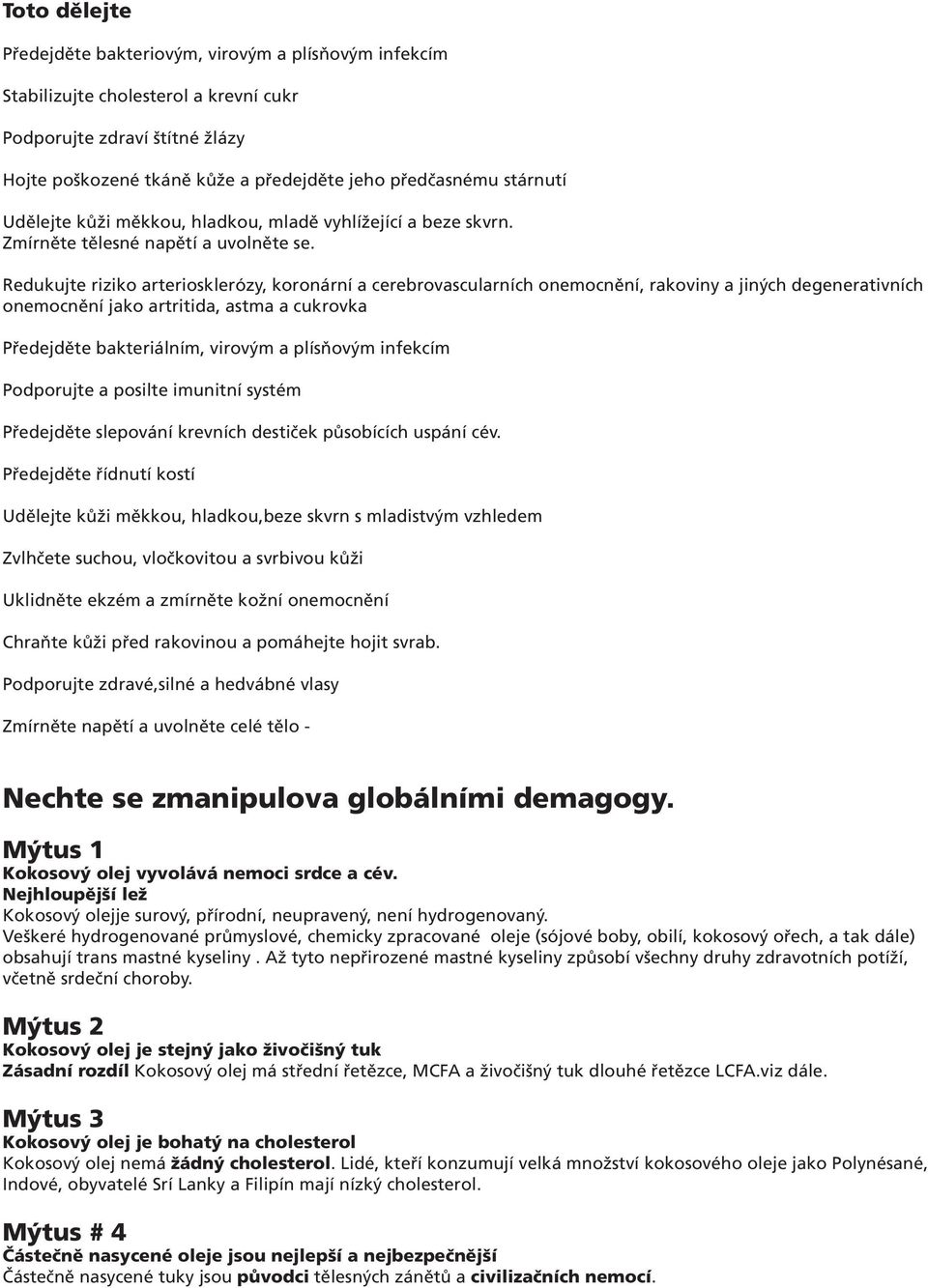 Redukujte riziko arteriosklerózy, koronární a cerebrovascularních onemocnění, rakoviny a jiných degenerativních onemocnění jako artritida, astma a cukrovka Předejděte bakteriálním, virovým a