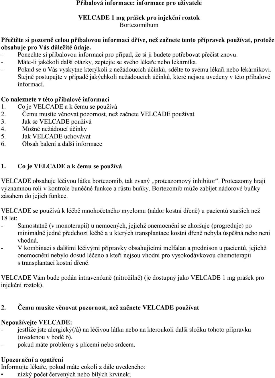 - Pokud se u Vás vyskytne kterýkoli z nežádoucích účinků, sdělte to svému lékaři nebo lékárníkovi.