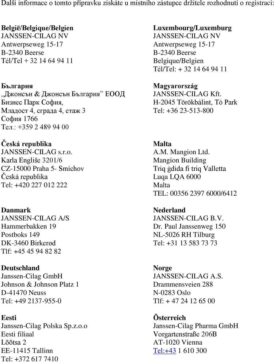 Karla Engliše 3201/6 CZ-15000 Praha 5- Smíchov Česká republika Tel: +420 227 012 222 Danmark JANSSEN-CILAG A/S Hammerbakken 19 Postboks 149 DK-3460 Birkerød Tlf: +45 45 94 82 82 Deutschland
