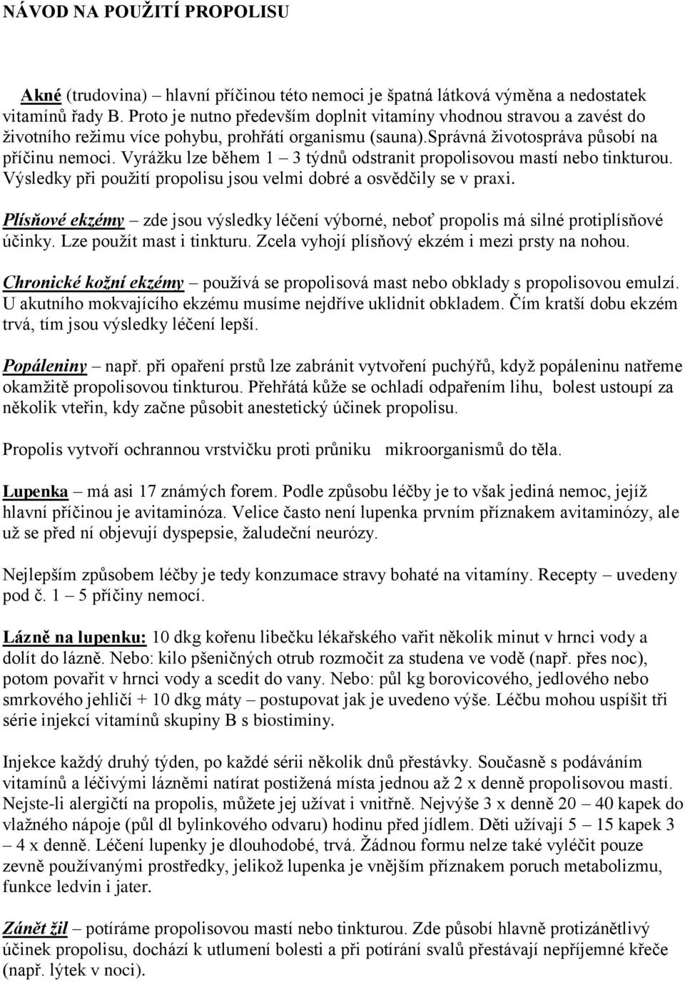 Vyrážku lze během 1 3 týdnů odstranit propolisovou mastí nebo tinkturou. Výsledky při použití propolisu jsou velmi dobré a osvědčily se v praxi.