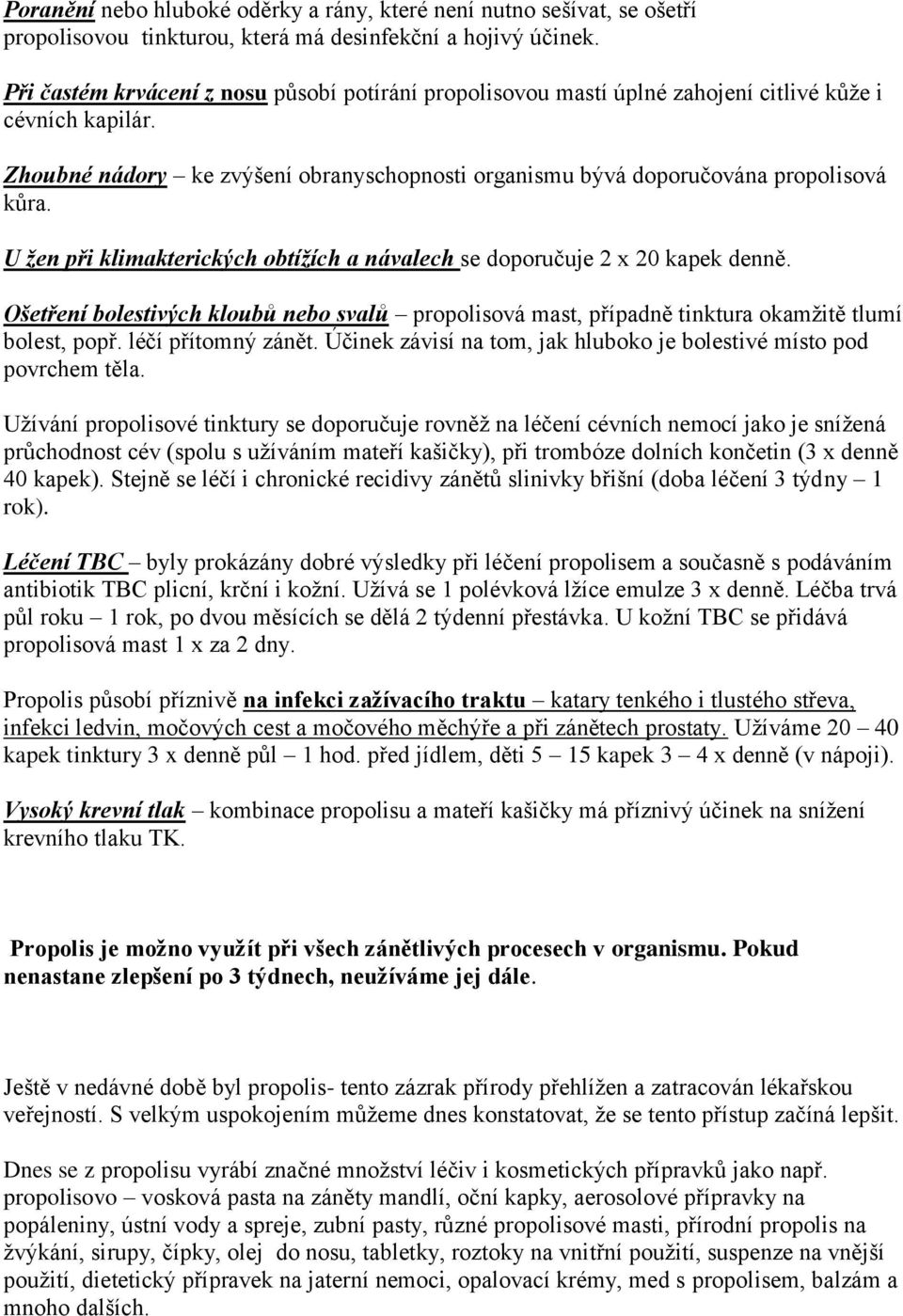 U žen při klimakterických obtížích a návalech se doporučuje 2 x 20 kapek denně. Ošetření bolestivých kloubů nebo svalů propolisová mast, případně tinktura okamžitě tlumí bolest, popř.