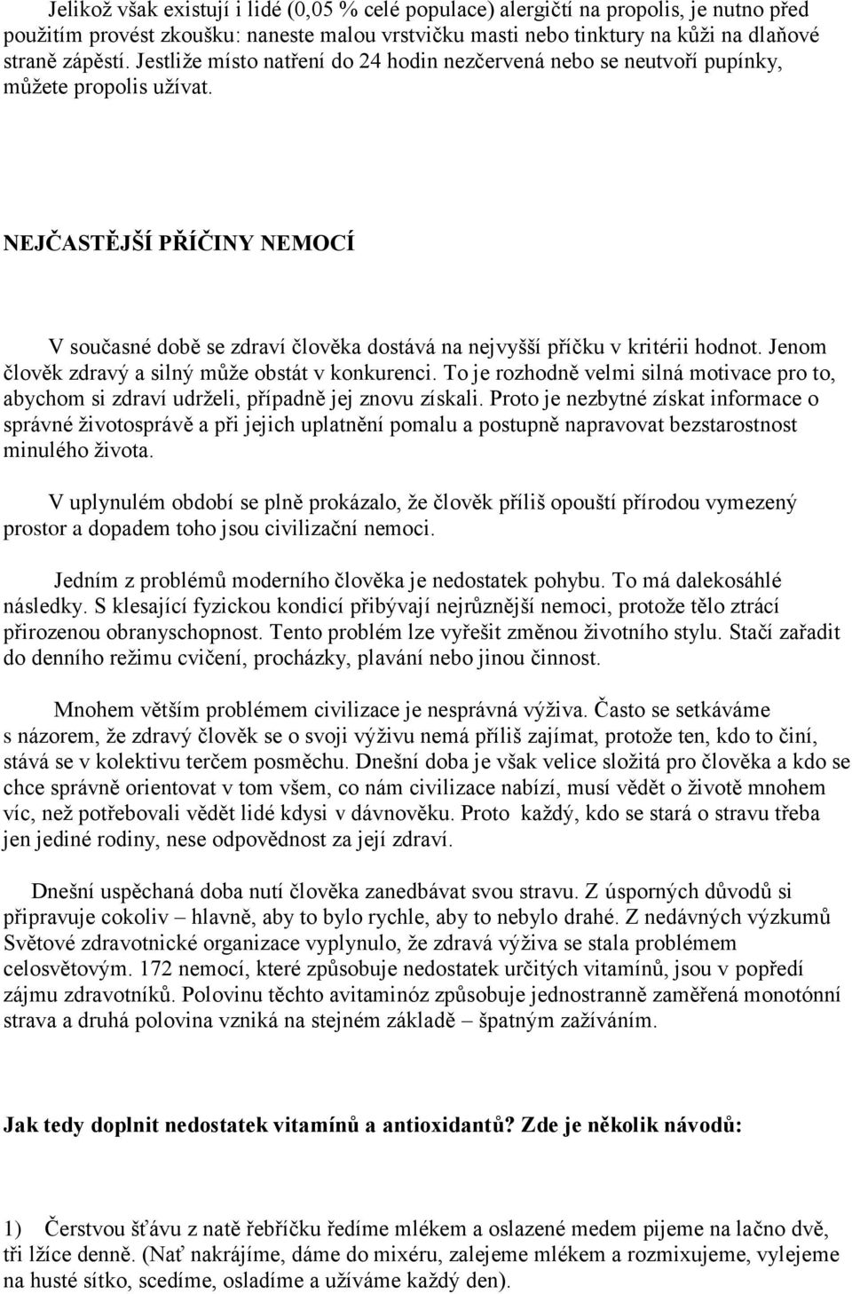 NEJČASTĚJŠÍ PŘÍČINY NEMOCÍ V současné době se zdraví člověka dostává na nejvyšší příčku v kritérii hodnot. Jenom člověk zdravý a silný může obstát v konkurenci.