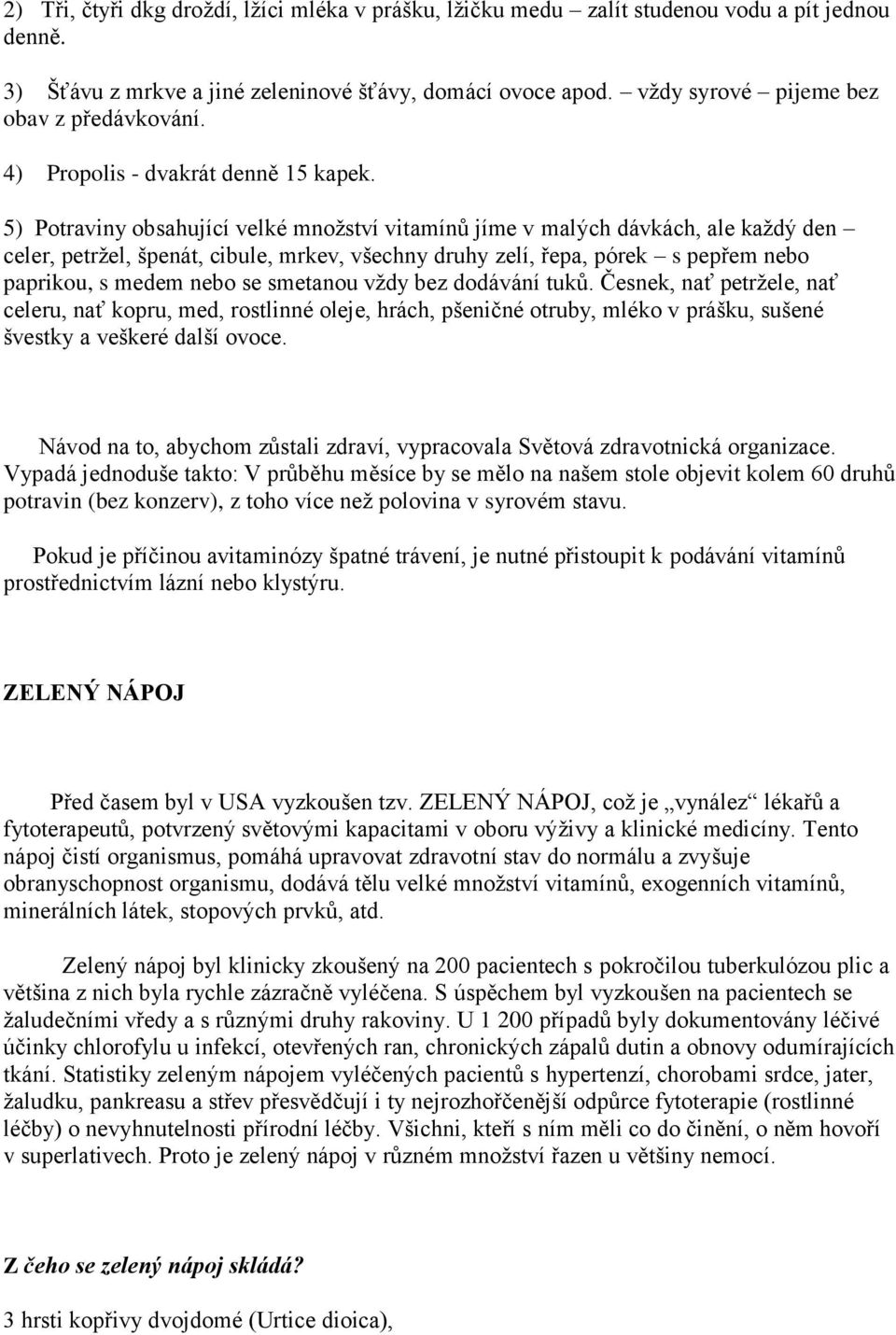 5) Potraviny obsahující velké množství vitamínů jíme v malých dávkách, ale každý den celer, petržel, špenát, cibule, mrkev, všechny druhy zelí, řepa, pórek s pepřem nebo paprikou, s medem nebo se