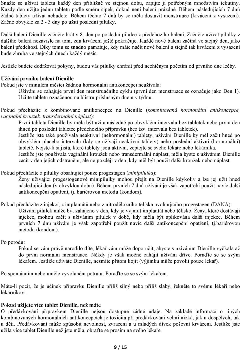 Další balení Dienille začněte brát v 8. den po poslední pilulce z předchozího balení. Začněte užívat pilulky z dalšího balení nezávisle na tom, zda krvácení ještě pokračuje.