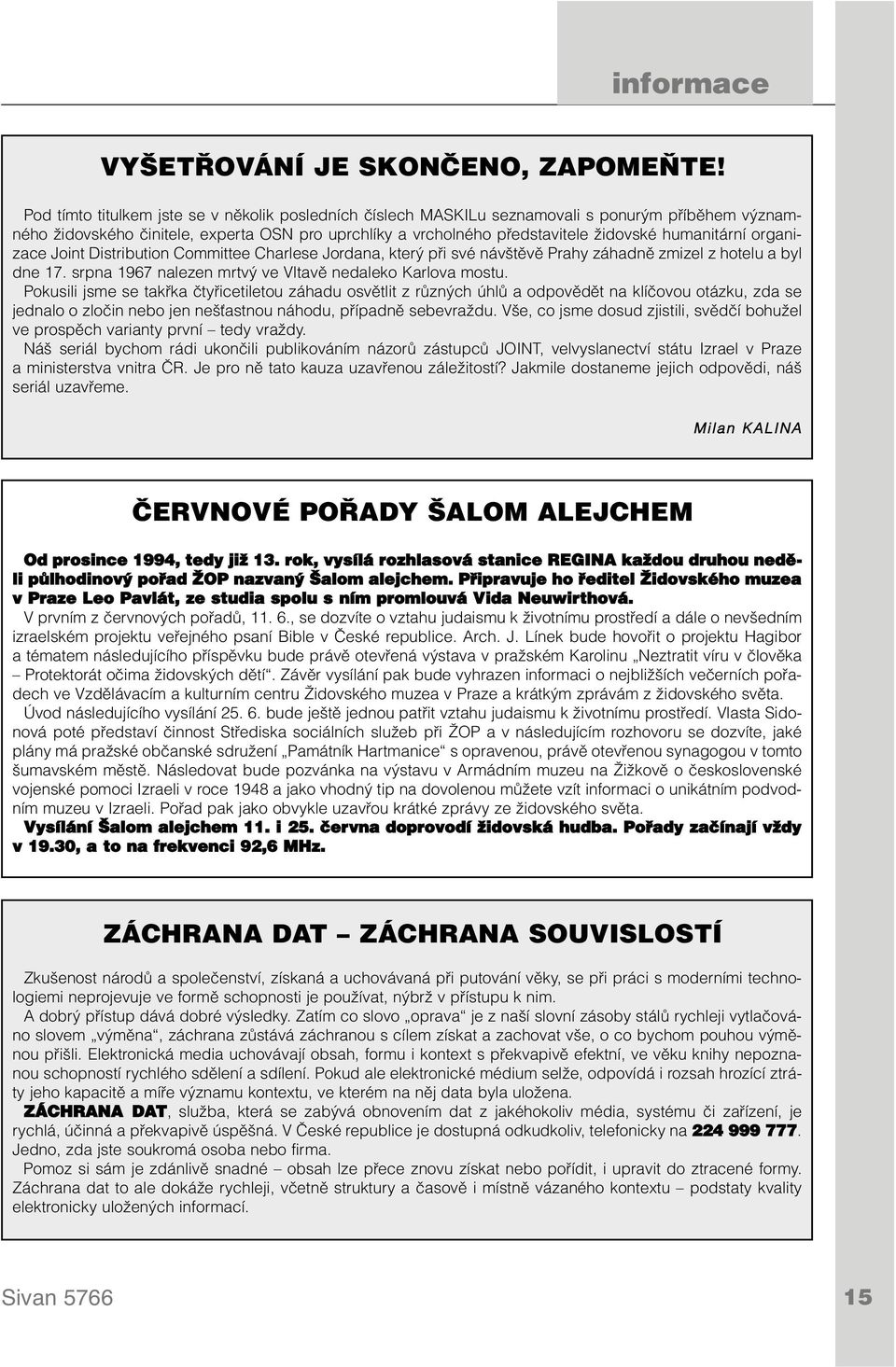 humanitární organizace Joint Distribution Committee Charlese Jordana, který při své návštěvě Prahy záhadně zmizel z hotelu a byl dne 17. srpna 1967 nalezen mrtvý ve Vltavě nedaleko Karlova mostu.