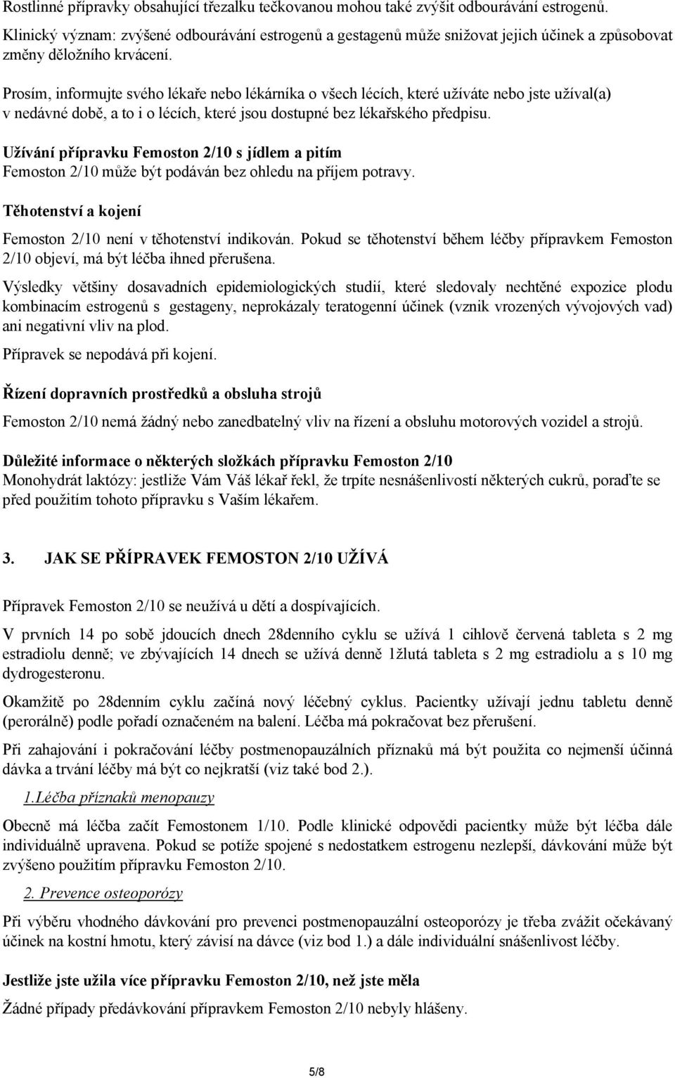 Prosím, informujte svého lékaře nebo lékárníka o všech lécích, které užíváte nebo jste užíval(a) v nedávné době, a to i o lécích, které jsou dostupné bez lékařského předpisu.