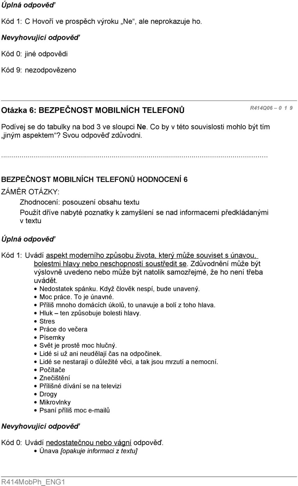 ... BEZPEČNOST MOBILNÍCH TELEFONŮ HODNOCENÍ 6 Zhodnocení: posouzení obsahu textu Použít dříve nabyté poznatky k zamyšlení se nad informacemi předkládanými v textu Úplná odpověď Kód 1: Uvádí aspekt