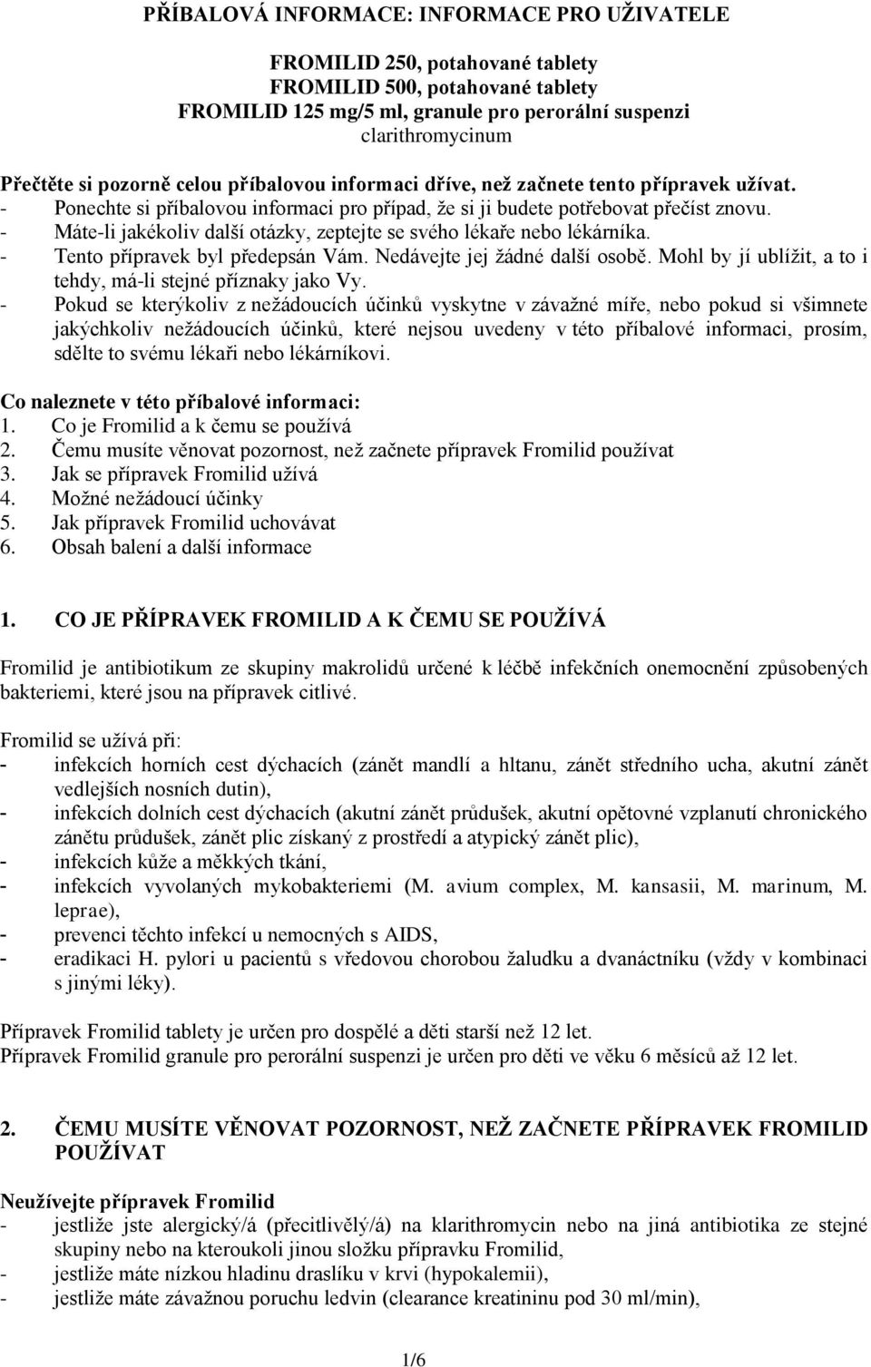 - Máte-li jakékoliv další otázky, zeptejte se svého lékaře nebo lékárníka. - Tento přípravek byl předepsán Vám. Nedávejte jej žádné další osobě.