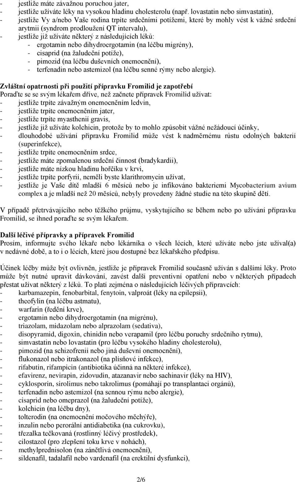 některý z následujících léků: - ergotamin nebo dihydroergotamin (na léčbu migrény), - cisaprid (na žaludeční potíže), - pimozid (na léčbu duševních onemocnění), - terfenadin nebo astemizol (na léčbu