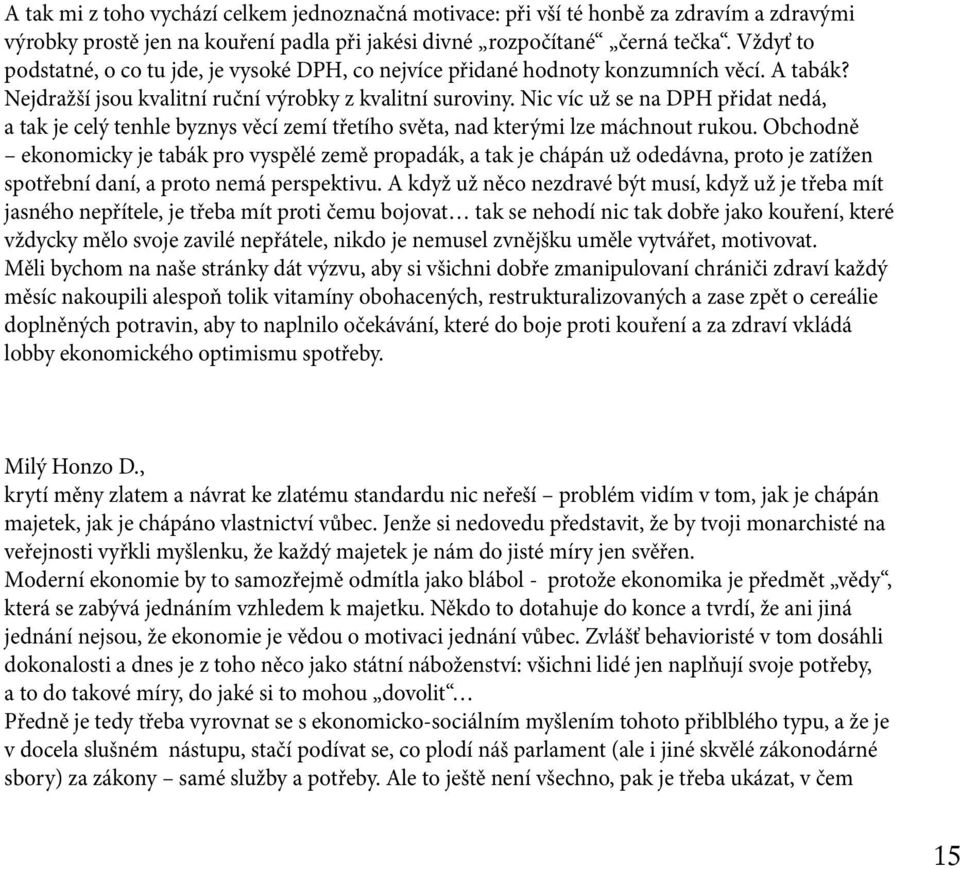 Nic víc už se na DPH přidat nedá, a tak je celý tenhle byznys věcí zemí třetího světa, nad kterými lze máchnout rukou.