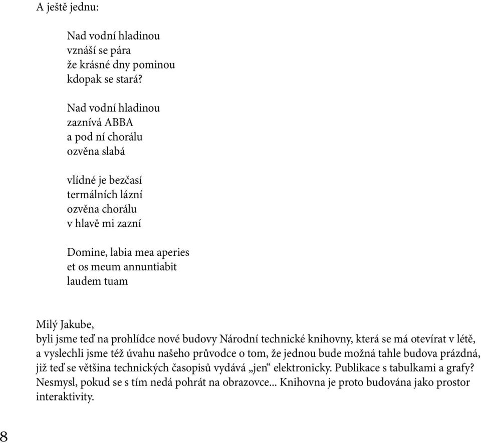 annuntiabit laudem tuam Milý Jakube, byli jsme teď na prohlídce nové budovy Národní technické knihovny, která se má otevírat v létě, a vyslechli jsme též úvahu našeho