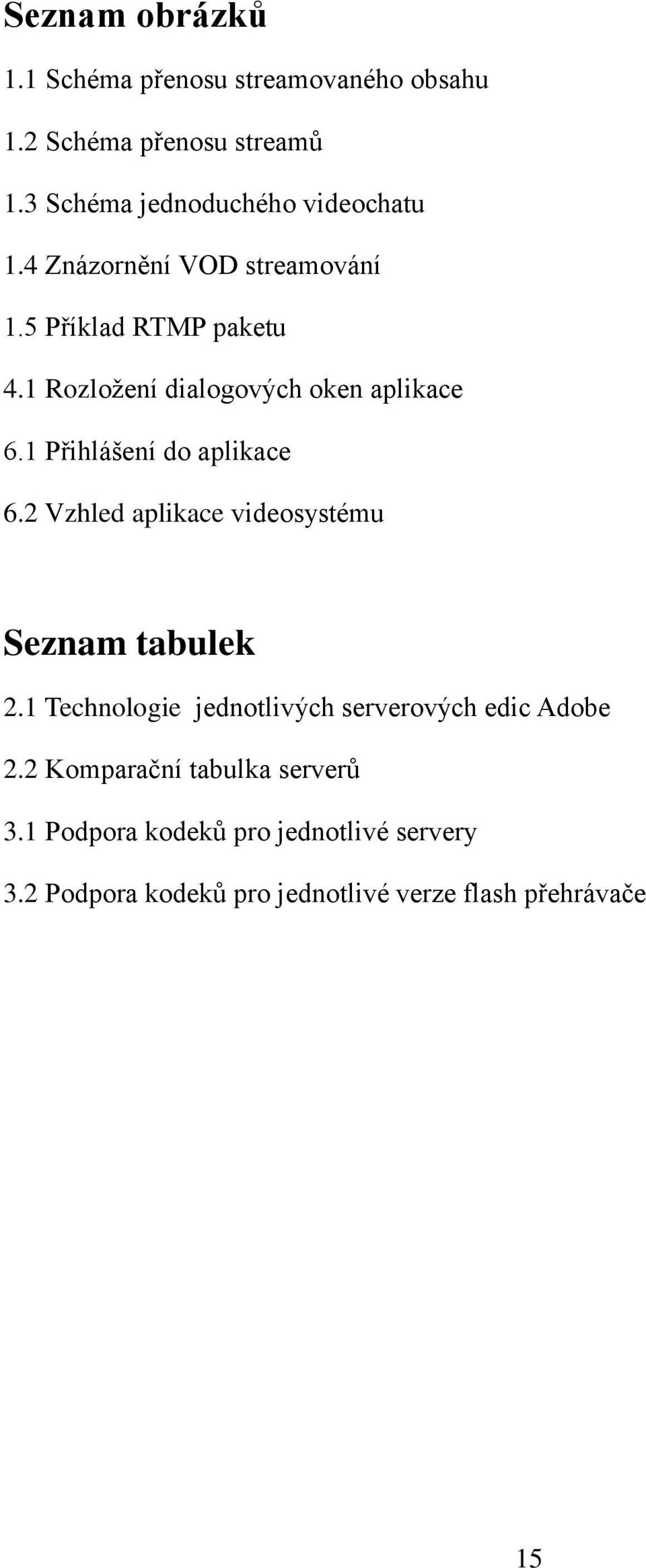 1 Rozložení dialogových oken aplikace 6.1 Přihlášení do aplikace 6.2 Vzhled aplikace videosystému Seznam tabulek 2.