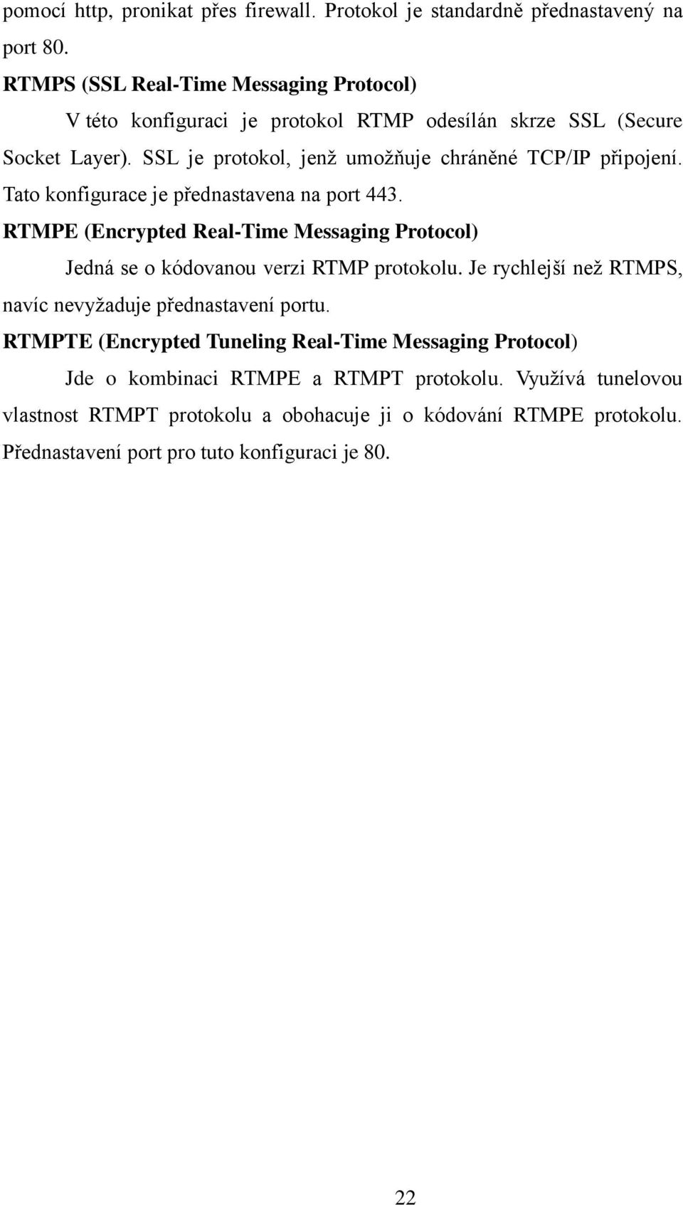 SSL je protokol, jenž umožňuje chráněné TCP/IP připojení. Tato konfigurace je přednastavena na port 443.