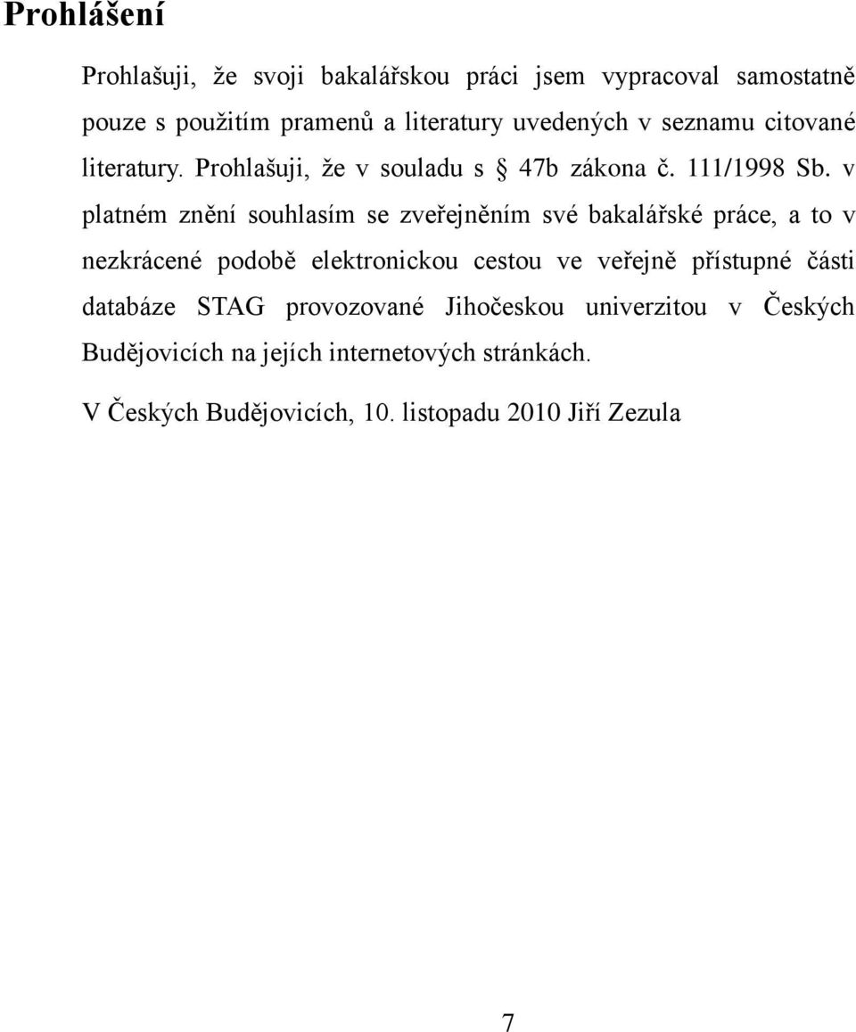 v platném znění souhlasím se zveřejněním své bakalářské práce, a to v nezkrácené podobě elektronickou cestou ve veřejně