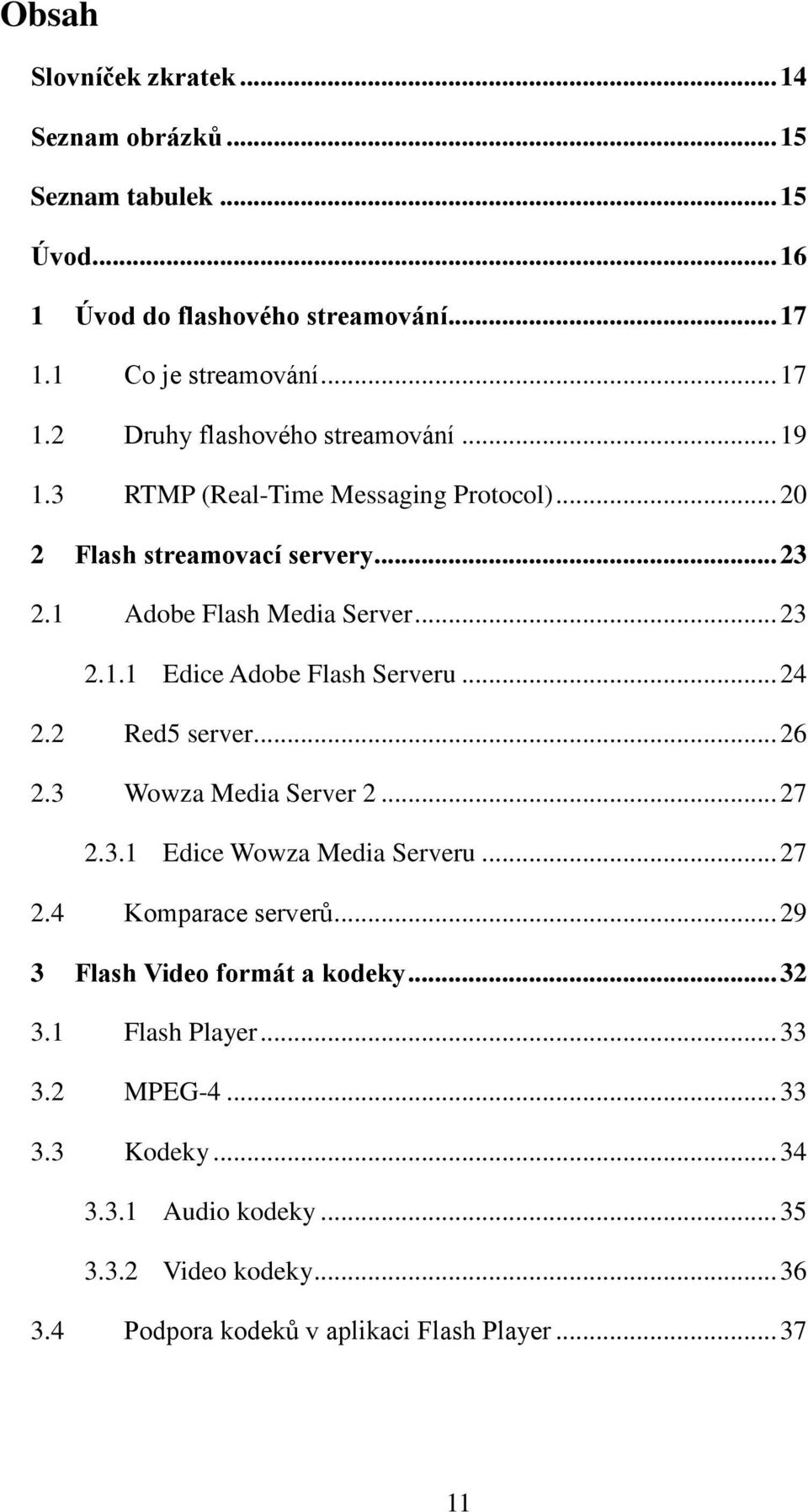 2 Red5 server... 26 2.3 Wowza Media Server 2... 27 2.3.1 Edice Wowza Media Serveru... 27 2.4 Komparace serverů... 29 3 Flash Video formát a kodeky... 32 3.