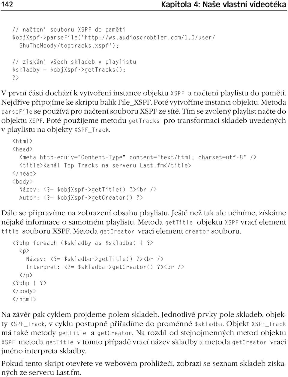 Nejdříve připojíme ke skriptu balík File_XSPF. Poté vytvoříme instanci objektu. Metoda parsefile se používá pro načtení souboru XSPF ze sítě. Tím se zvolený playlist načte do objektu XSPF.