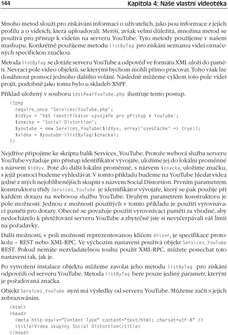 Konkrétně použijeme metodu listbytag pro získání seznamu videí označených specifickou značkou. Metoda listbytag se dotáže serveru YouTube a odpověď ve formátu XML uloží do paměti.