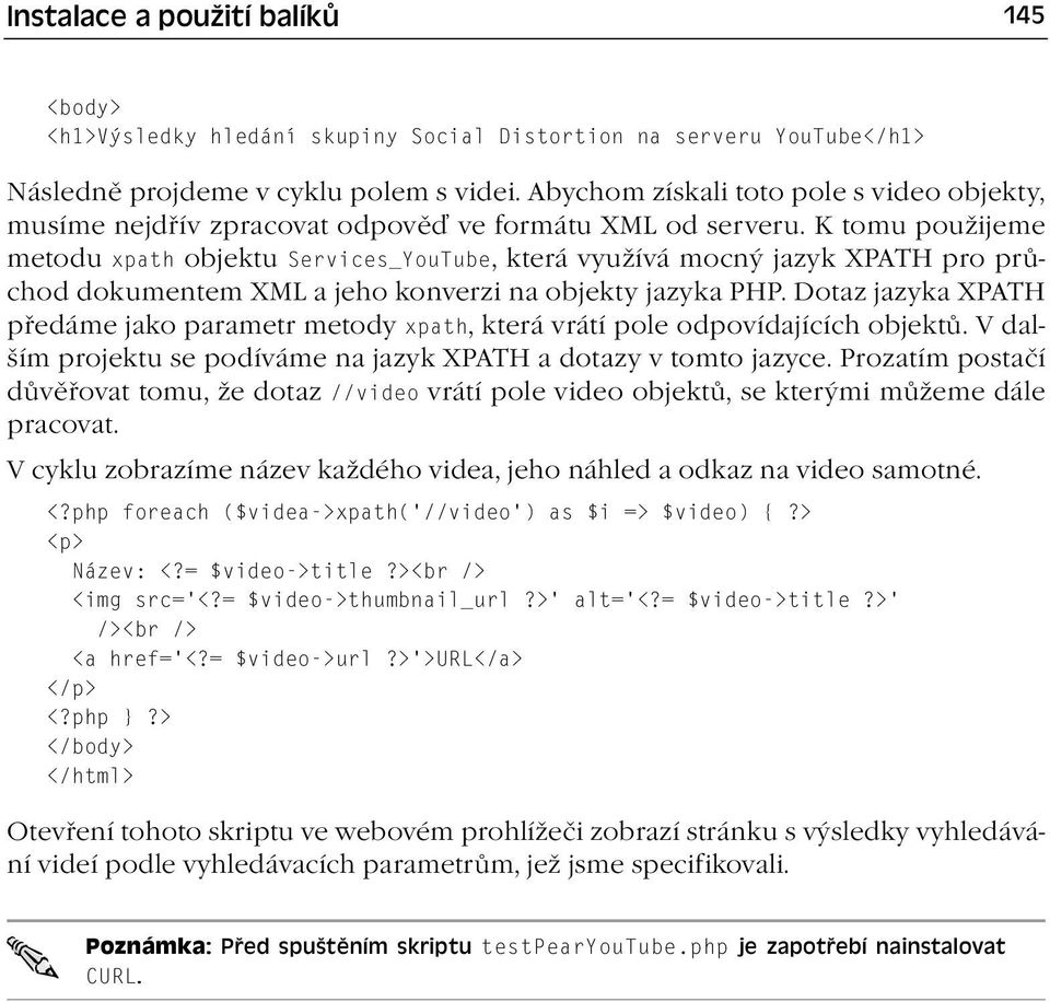 K tomu použijeme metodu xpath objektu Services_YouTube, která využívá mocný jazyk XPATH pro průchod dokumentem XML a jeho konverzi na objekty jazyka PHP.