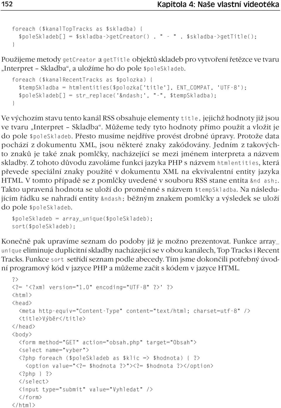 foreach ($kanalrecenttracks as $polozka) { $tempskladba = htmlentities($polozka[ title ], ENT_COMPAT, UTF-8 ); $poleskladeb[] = str_replace(, -, $tempskladba); } Ve výchozím stavu tento kanál RSS