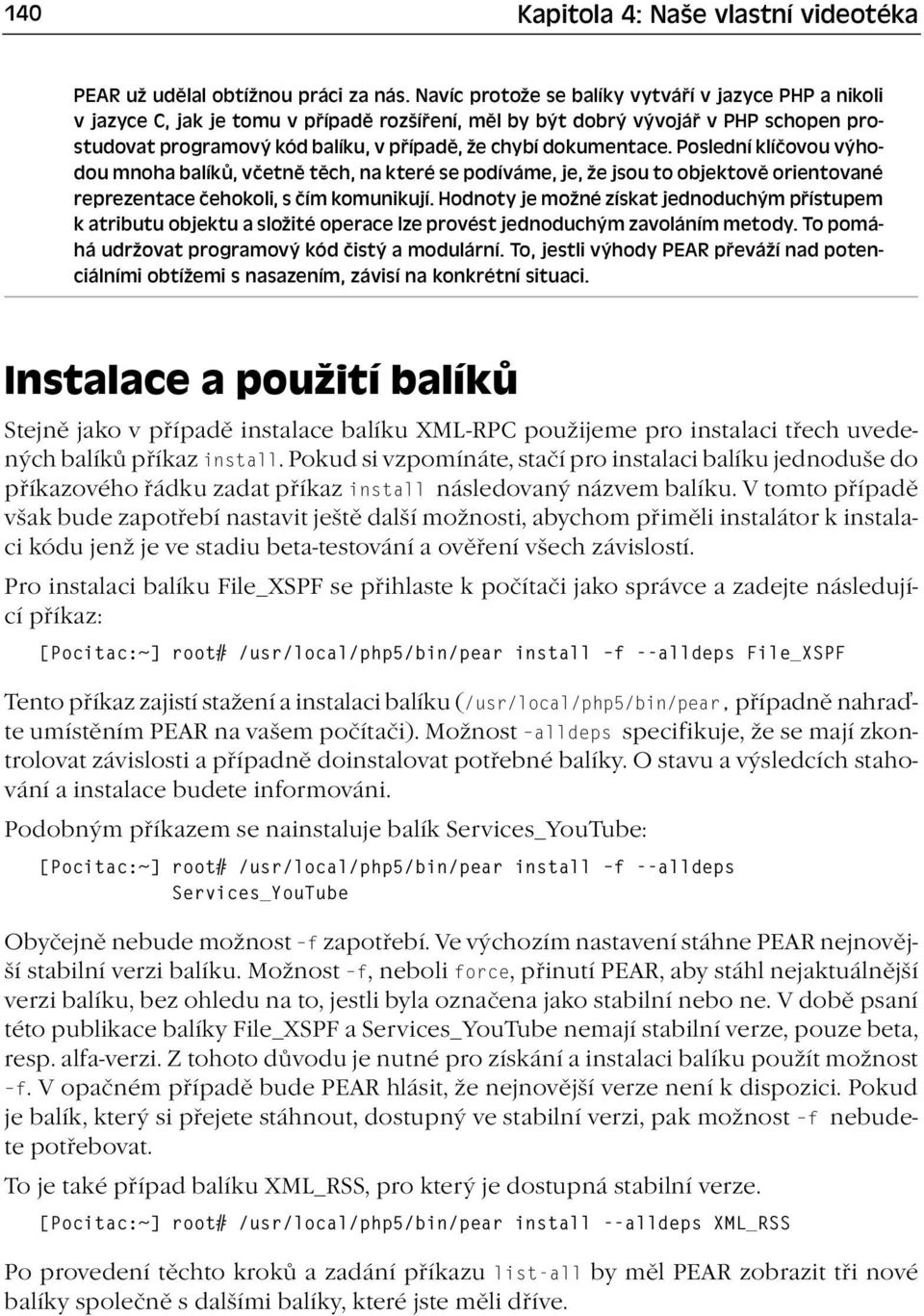 dokumentace. Poslední klíčovou výhodou mnoha balíků, včetně těch, na které se podíváme, je, že jsou to objektově orientované reprezentace čehokoli, s čím komunikují.