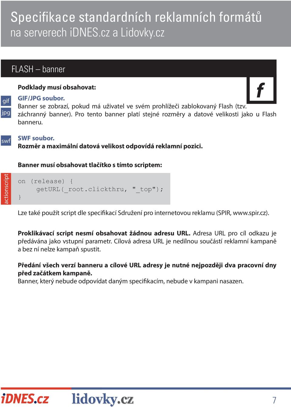 f Banner musí obsahovat tlačítko s tímto scriptem: geturl(_root.clickthru, "_top"); Lze také použít script dle specifikací Sdružení pro internetovou reklamu (SPIR, www.spir.cz).