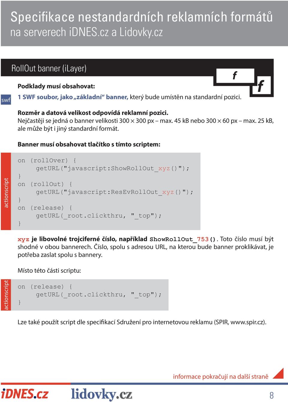 Banner musí obsahovat tlačítko s tímto scriptem: flw on (rollover) { geturl("javascript:showrollout_xyz()"); on (rollout) { geturl("javascript:resevrollout_xyz()"); geturl(_root.