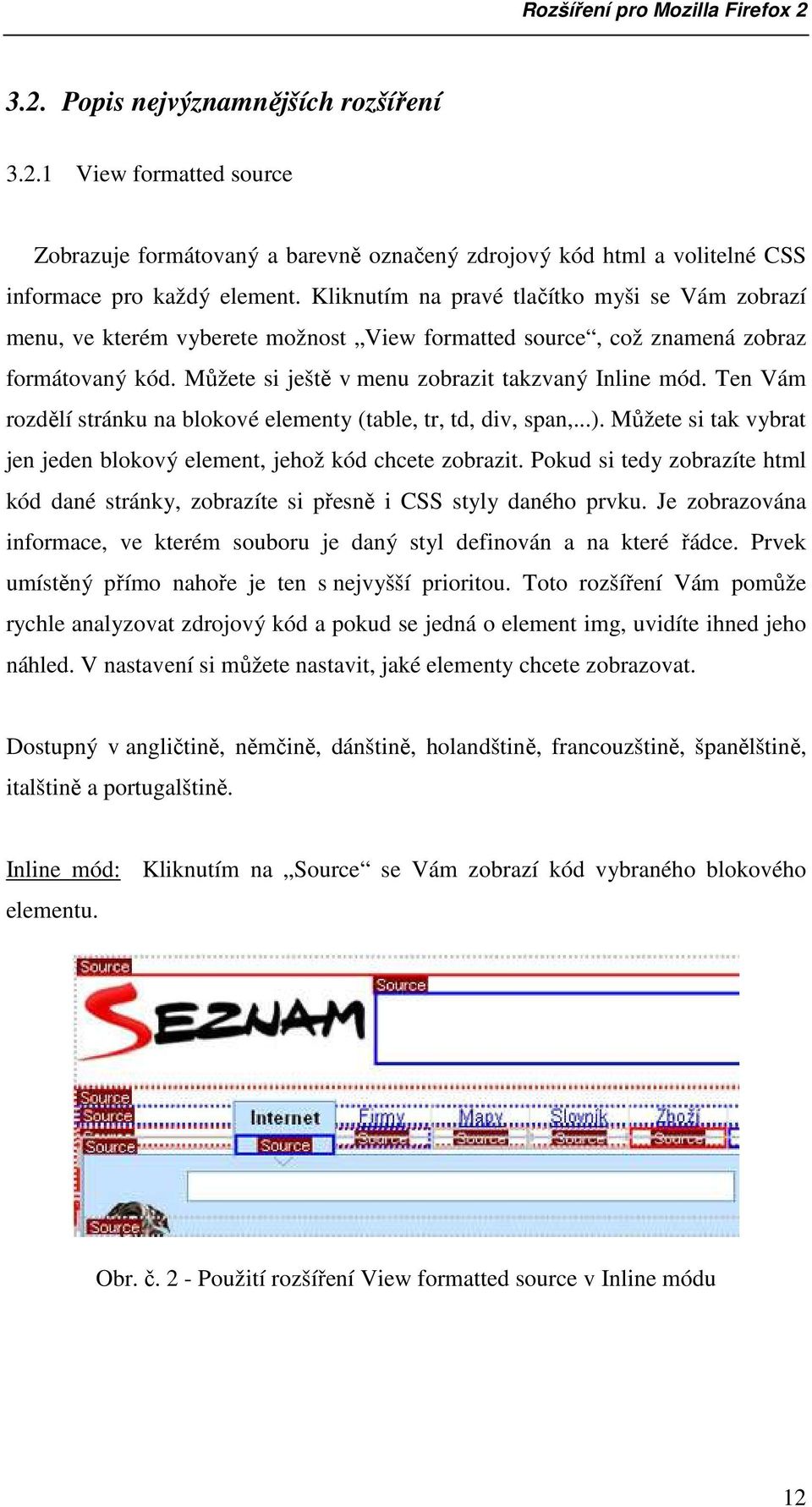 Ten Vám rozdělí stránku na blokové elementy (table, tr, td, div, span,...). Můžete si tak vybrat jen jeden blokový element, jehož kód chcete zobrazit.