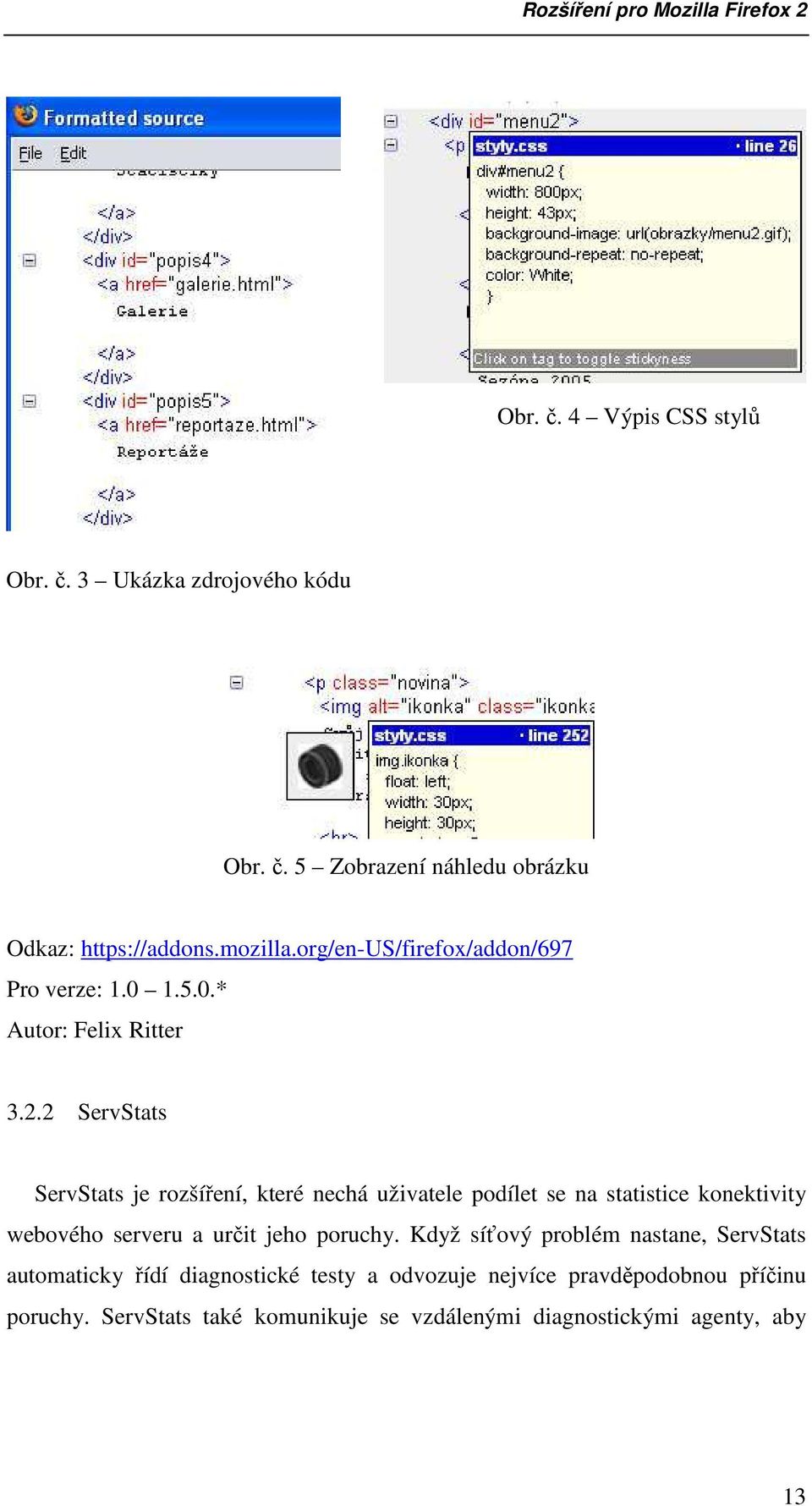 2 ServStats ServStats je rozšíření, které nechá uživatele podílet se na statistice konektivity webového serveru a určit jeho poruchy.