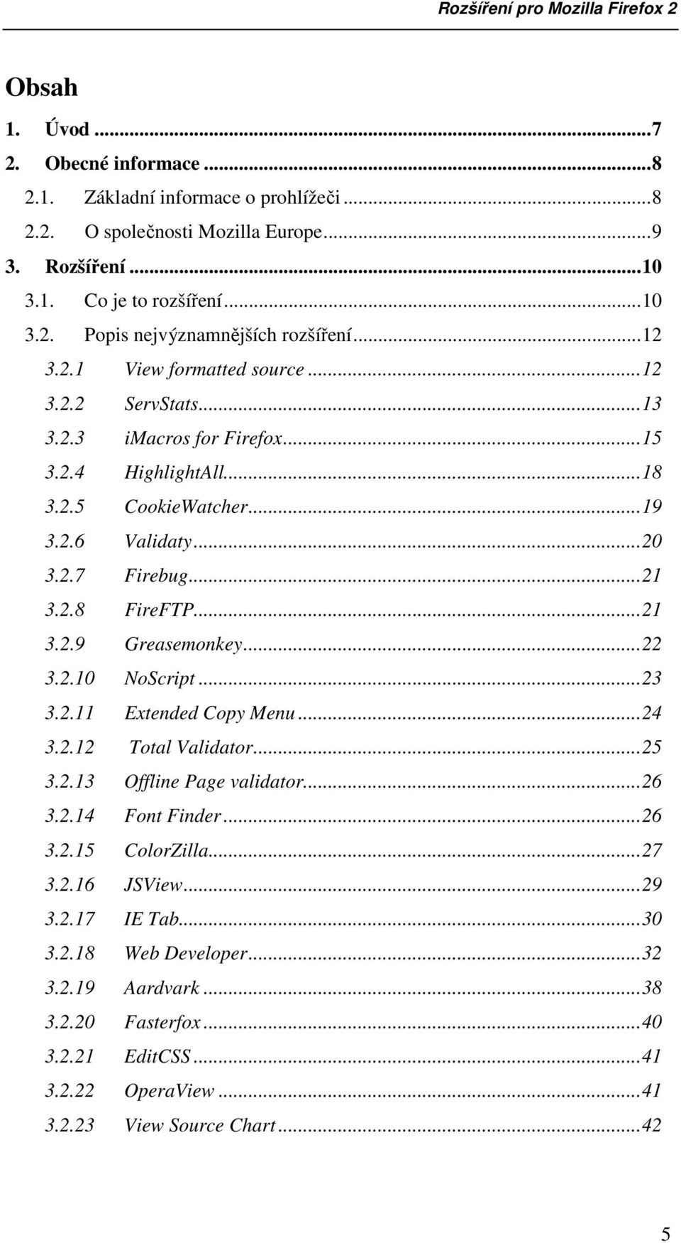 ..21 3.2.9 Greasemonkey...22 3.2.10 NoScript...23 3.2.11 Extended Copy Menu...24 3.2.12 Total Validator...25 3.2.13 Offline Page validator...26 3.2.14 Font Finder...26 3.2.15 ColorZilla...27 3.