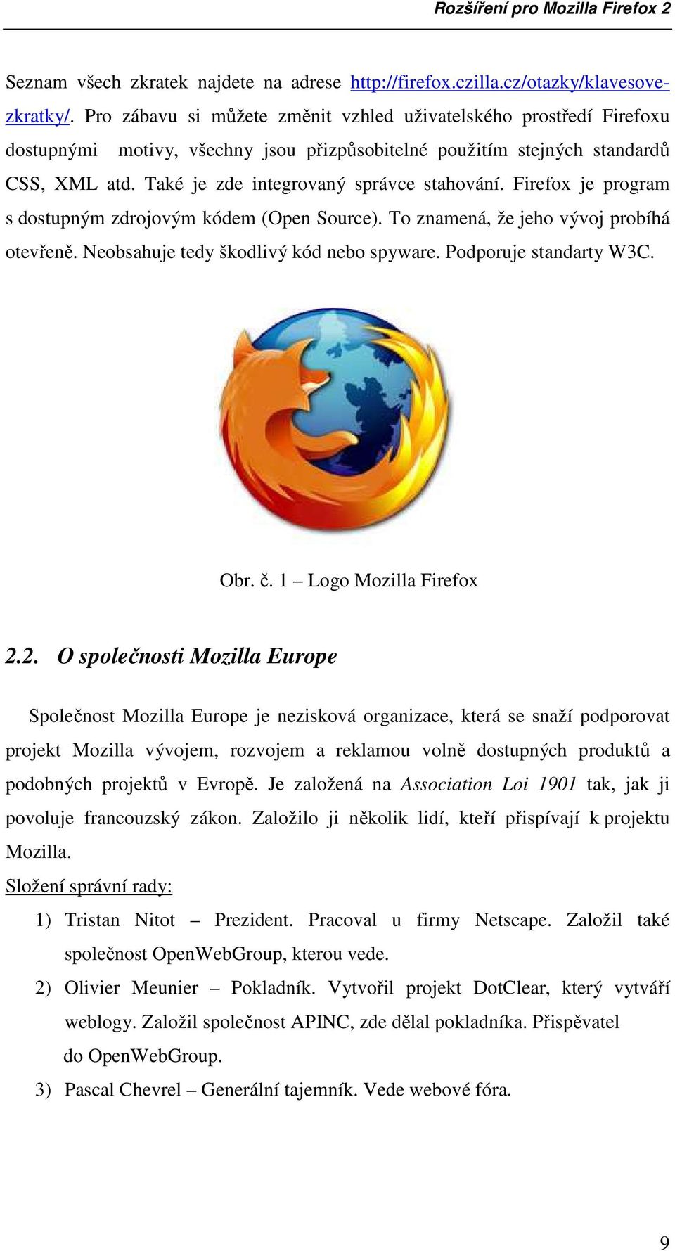 Firefox je program s dostupným zdrojovým kódem (Open Source). To znamená, že jeho vývoj probíhá otevřeně. Neobsahuje tedy škodlivý kód nebo spyware. Podporuje standarty W3C. Obr. č.
