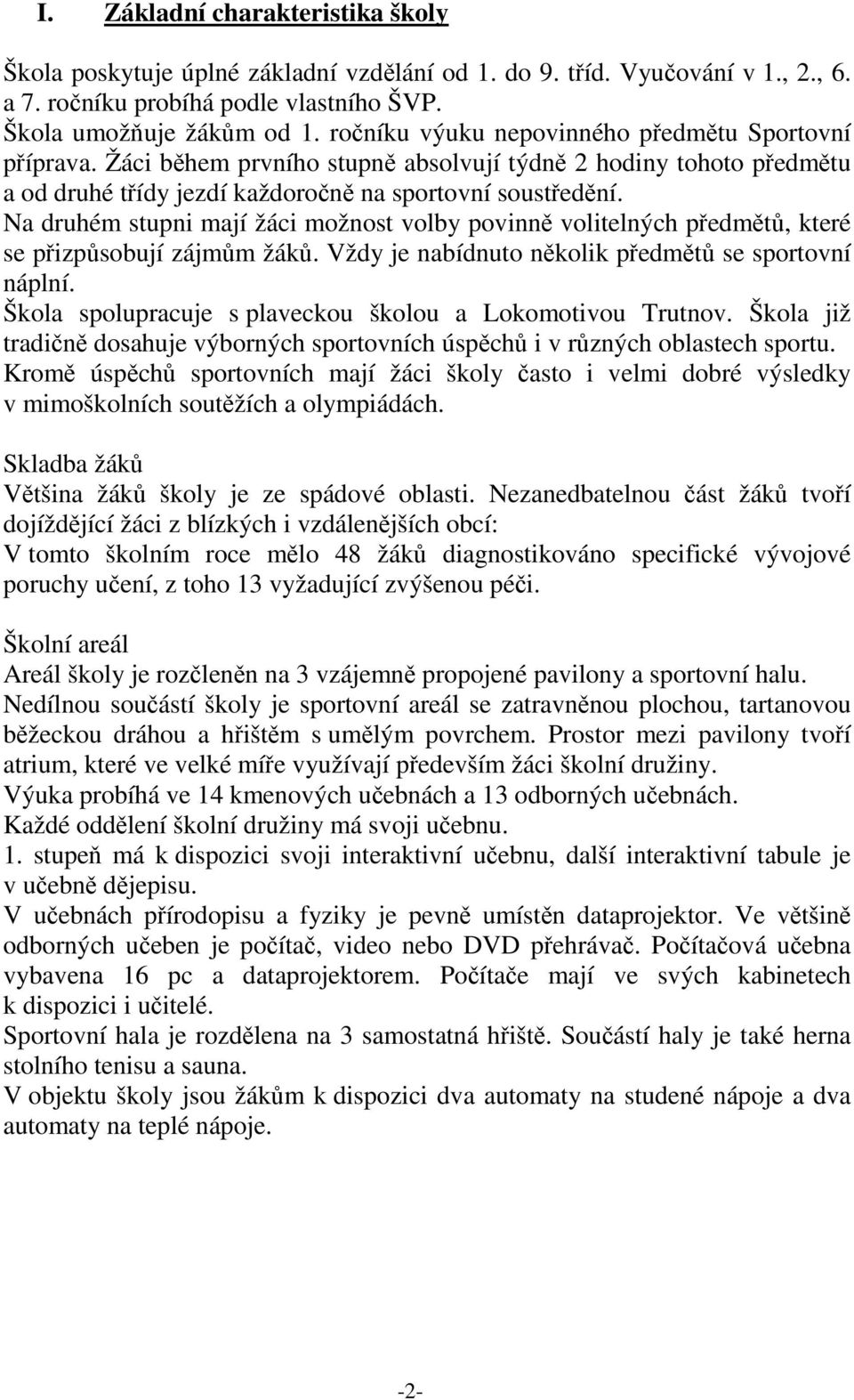 Na druhém stupni mají žáci možnost volby povinně volitelných předmětů, které se přizpůsobují zájmům žáků. Vždy je nabídnuto několik předmětů se sportovní náplní.