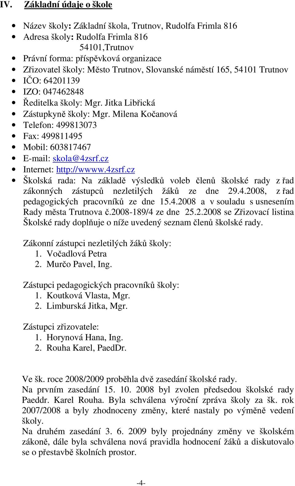 Milena Kočanová Telefon: 499813073 Fax: 499811495 Mobil: 603817467 E-mail: skola@4zsrf.