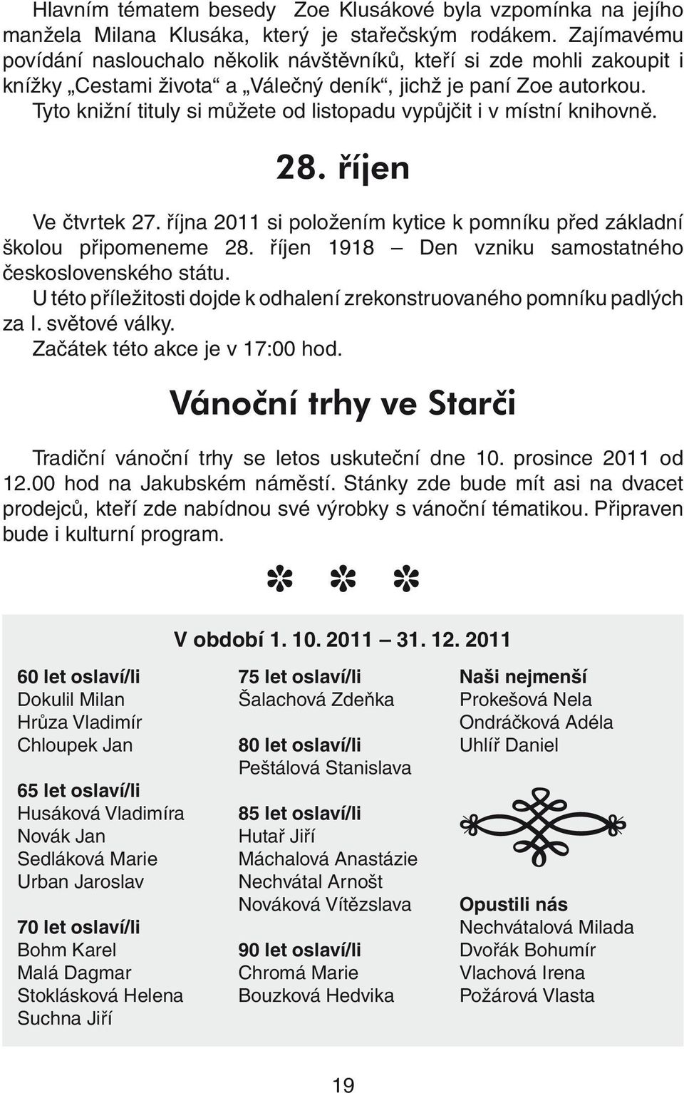 Tyto knižní tituly si můžete od listopadu vypůjčit i v místní knihovně. 28. říjen Ve čtvrtek 27. října 2011 si položením kytice k pomníku před základní školou připomeneme 28.