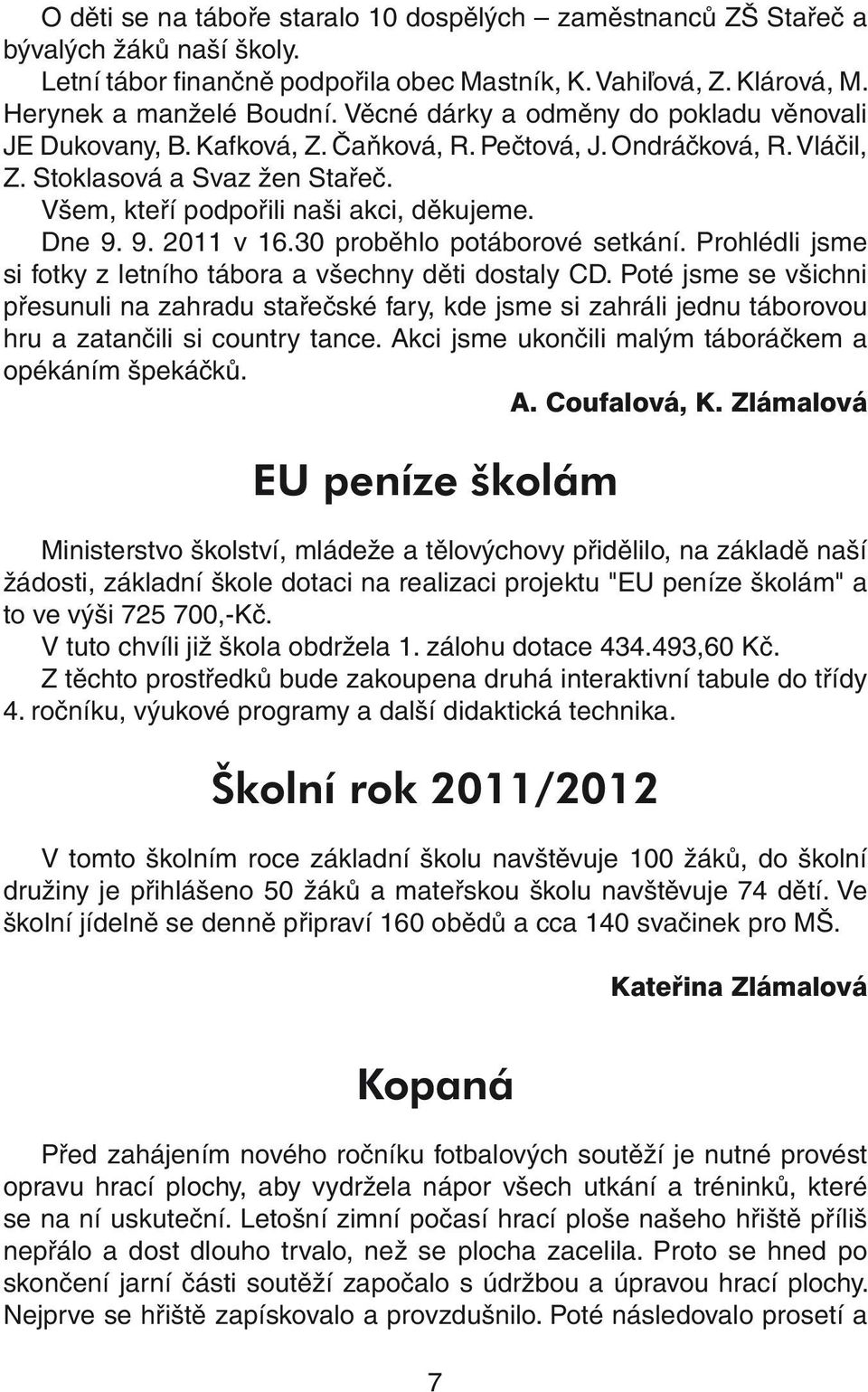 9. 2011 v 16.30 proběhlo potáborové setkání. Prohlédli jsme si fotky z letního tábora a všechny děti dostaly CD.