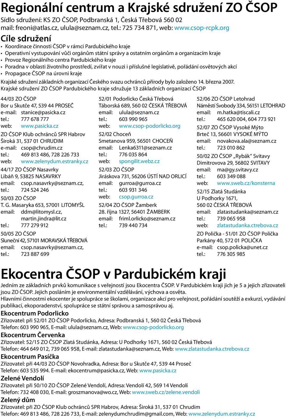 kraje Poradna v oblasti životního prostředí, zvířat v nouzi i příslušné legislativě, pořádání osvětových akcí Propagace ČSOP na úrovni kraje Krajské sdružení základních organizací Českého svazu