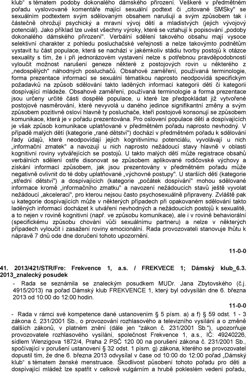 a mravní vývoj dětí a mladistvých (jejich vývojový potenciál). Jako příklad lze uvést všechny výroky, které se vztahují k popisování podoby dokonalého dámského přirození".