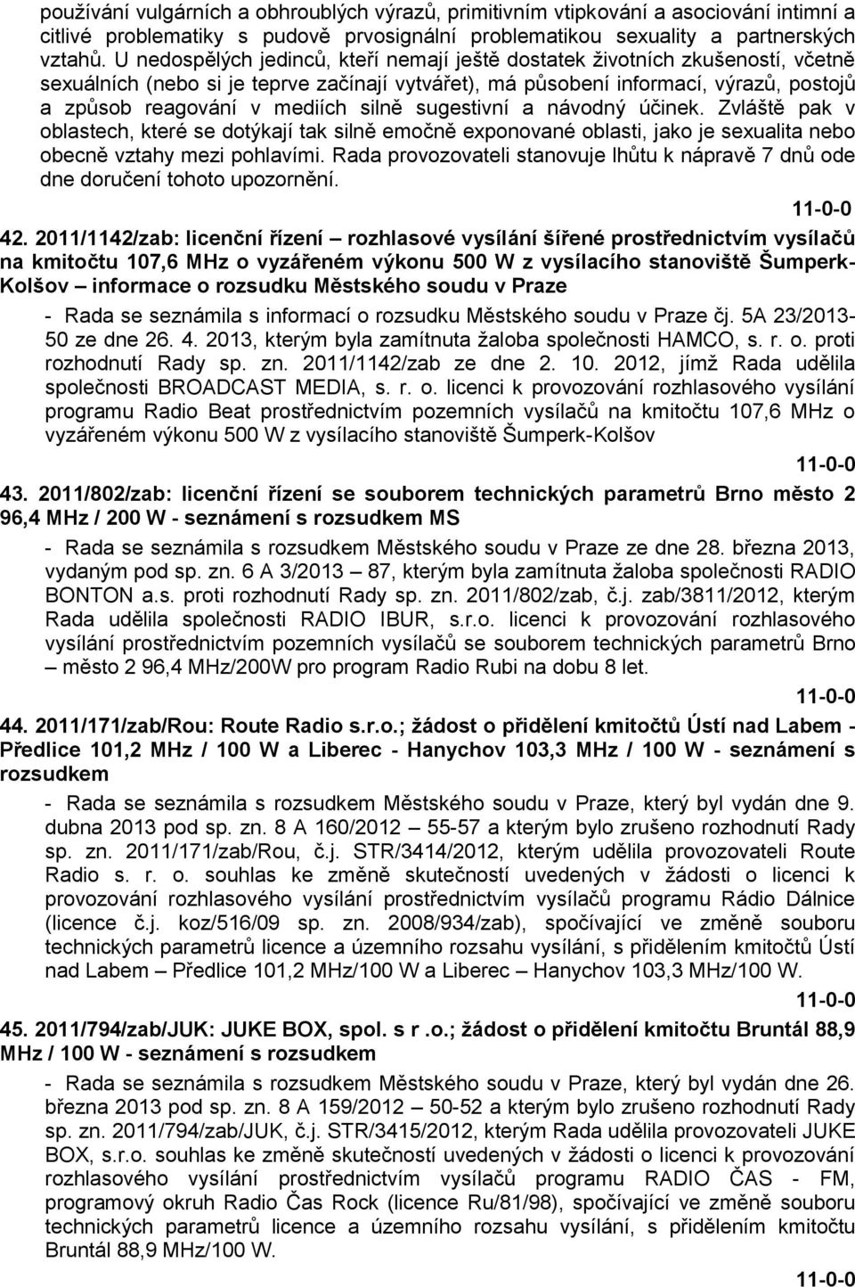 silně sugestivní a návodný účinek. Zvláště pak v oblastech, které se dotýkají tak silně emočně exponované oblasti, jako je sexualita nebo obecně vztahy mezi pohlavími.