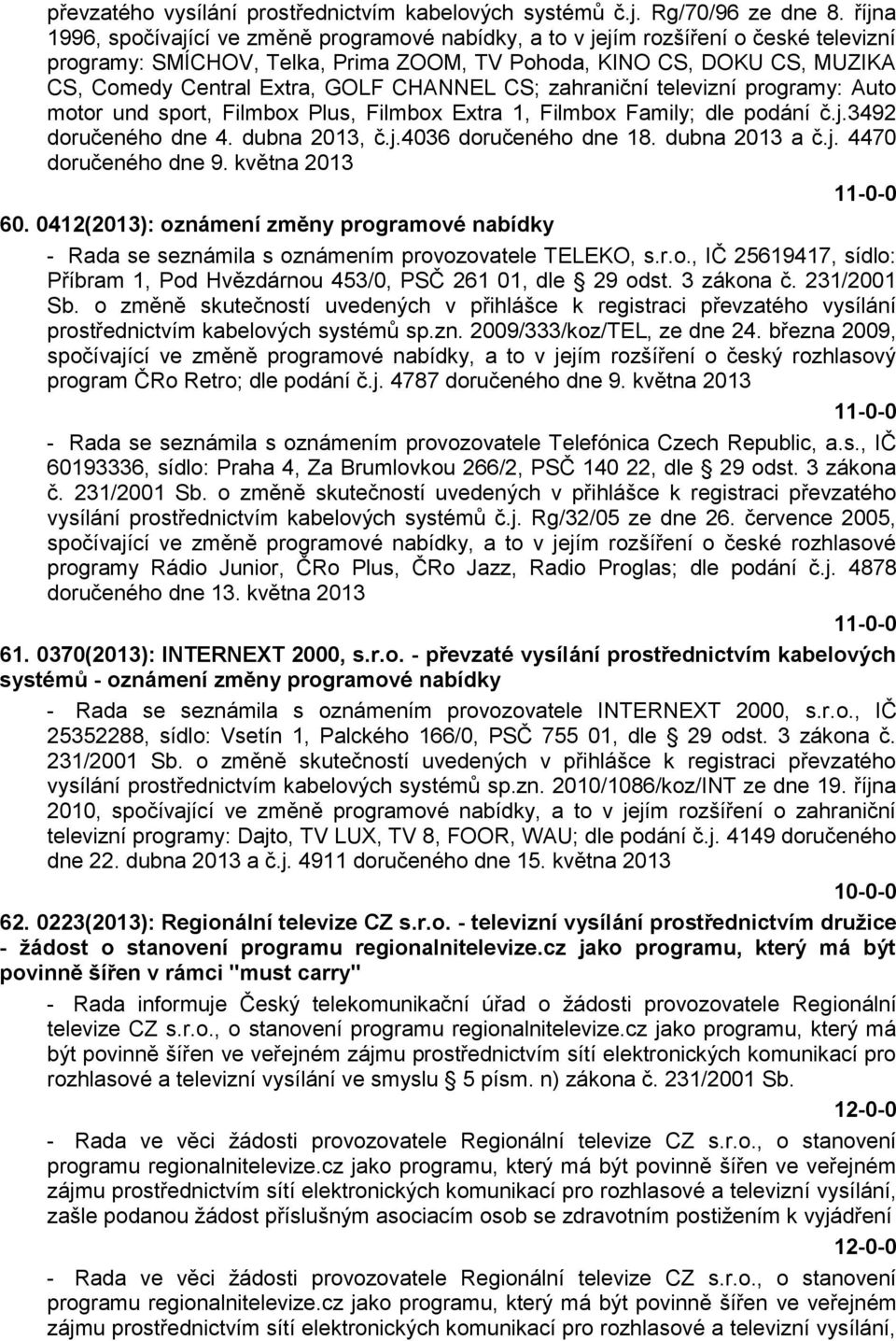 CHANNEL CS; zahraniční televizní programy: Auto motor und sport, Filmbox Plus, Filmbox Extra 1, Filmbox Family; dle podání č.j.3492 doručeného dne 4. dubna 2013, č.j.4036 doručeného dne 18.