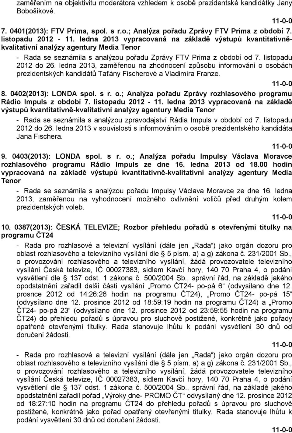 ledna 2013, zaměřenou na zhodnocení způsobu informování o osobách prezidentských kandidátů Taťány Fischerové a Vladimíra Franze. 8. 0402(2013): LONDA spol. s r. o.; Analýza pořadu Zprávy rozhlasového programu Rádio Impuls z období 7.