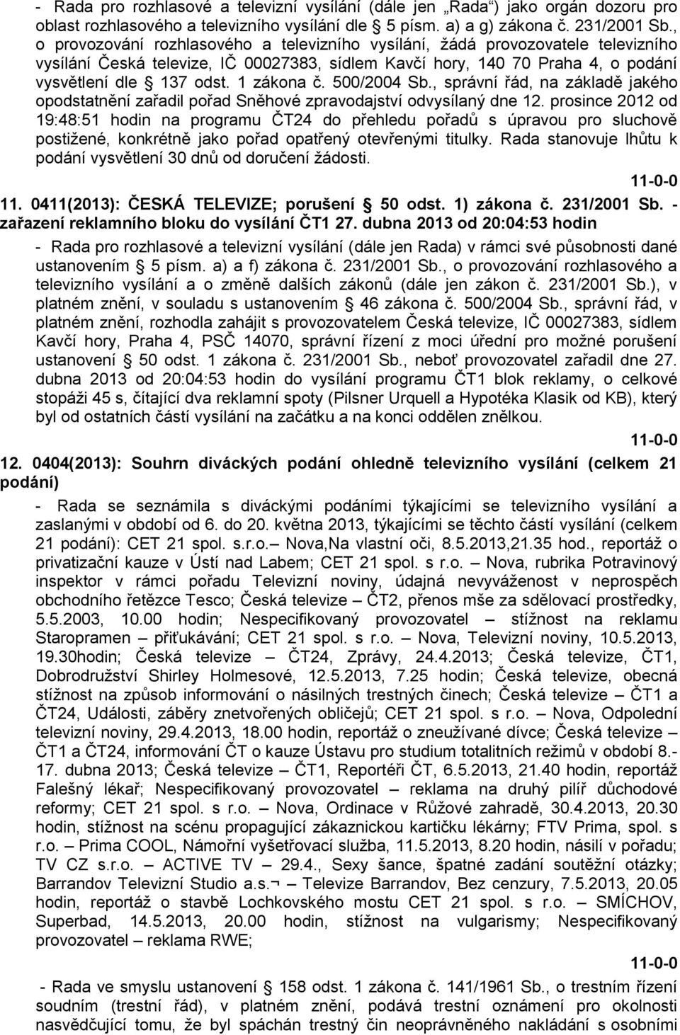 1 zákona č. 500/2004 Sb., správní řád, na základě jakého opodstatnění zařadil pořad Sněhové zpravodajství odvysílaný dne 12.