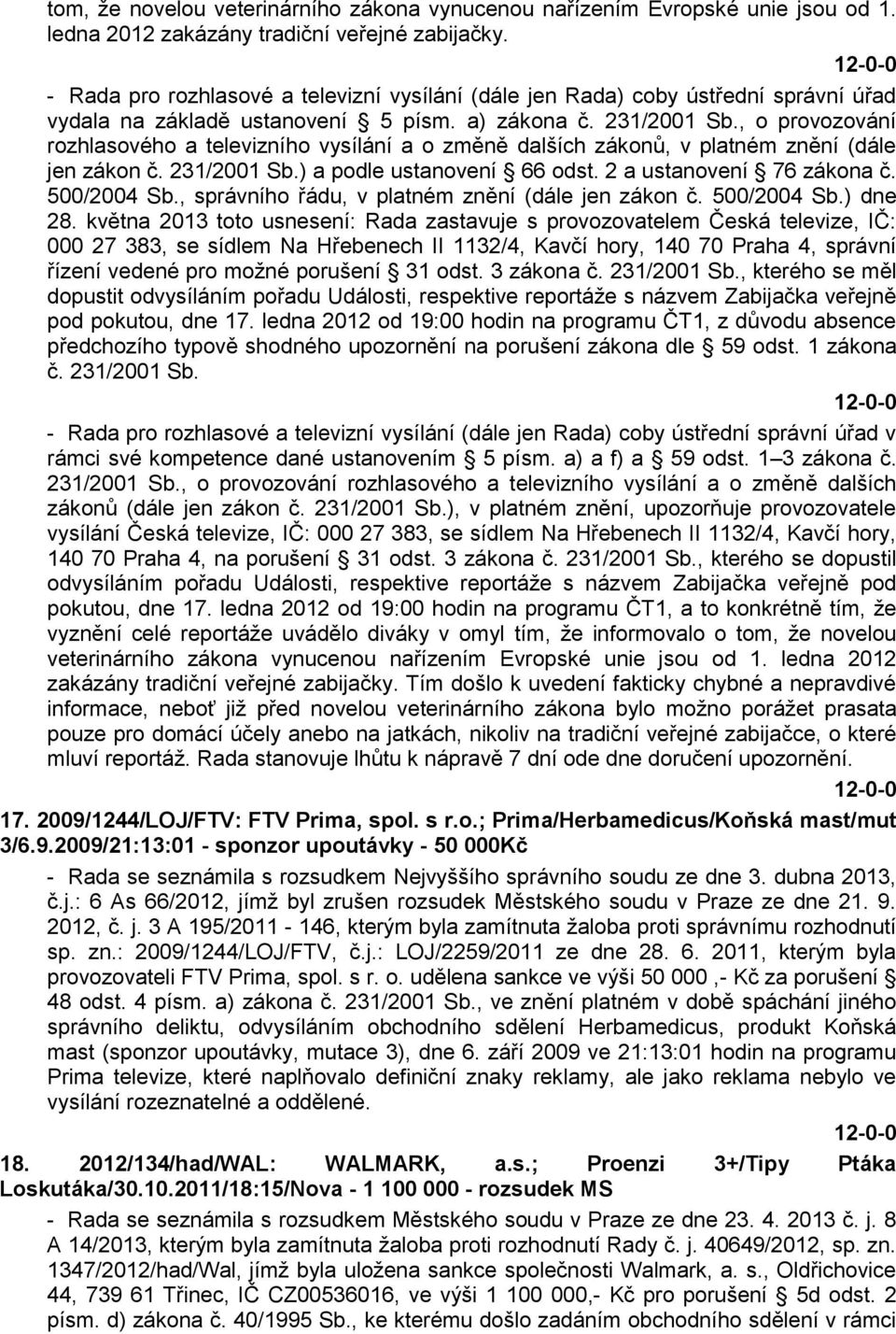 , o provozování rozhlasového a televizního vysílání a o změně dalších zákonů, v platném znění (dále jen zákon č. 231/2001 Sb.) a podle ustanovení 66 odst. 2 a ustanovení 76 zákona č. 500/2004 Sb.