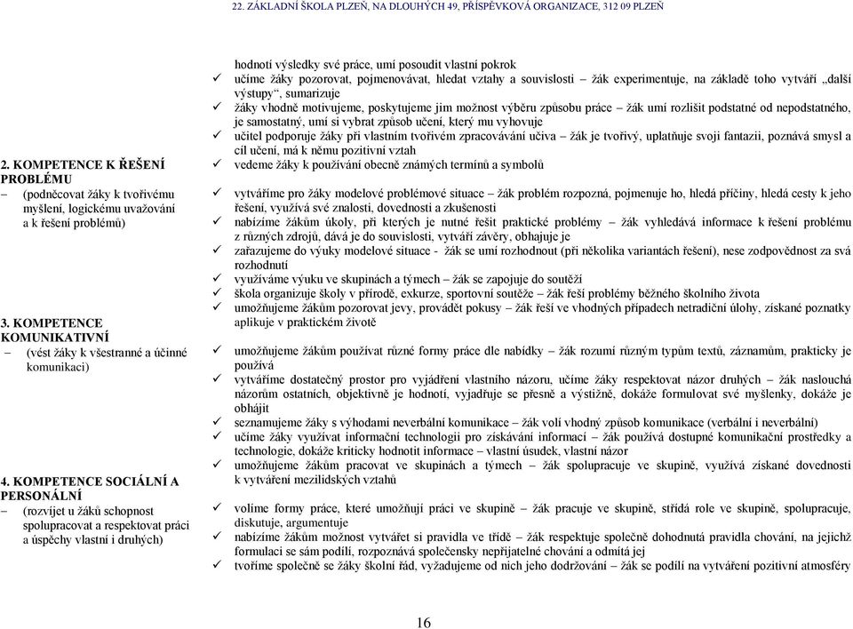 pozorovat, pojmenovávat, hledat vztahy a souvislosti ţák experimentuje, na základě toho vytváří další výstupy, sumarizuje ţáky vhodně motivujeme, poskytujeme jim moţnost výběru způsobu práce ţák umí