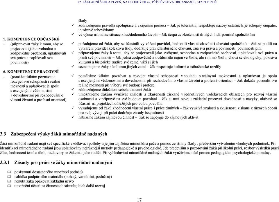 orientaci) školy zdůrazňujeme pravidla spolupráce a vzájemné pomoci ţák je tolerantní, respektuje názory ostatních, je schopný empatie, je zdravě sebevědomý ve výuce nabízíme situace z kaţdodenního